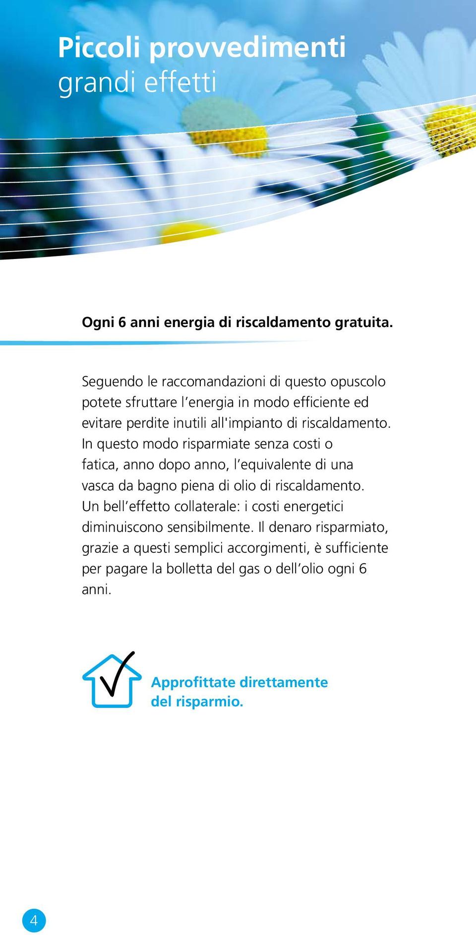 In questo modo risparmiate senza costi o fatica, anno dopo anno, l equivalente di una vasca da bagno piena di olio di riscaldamento.