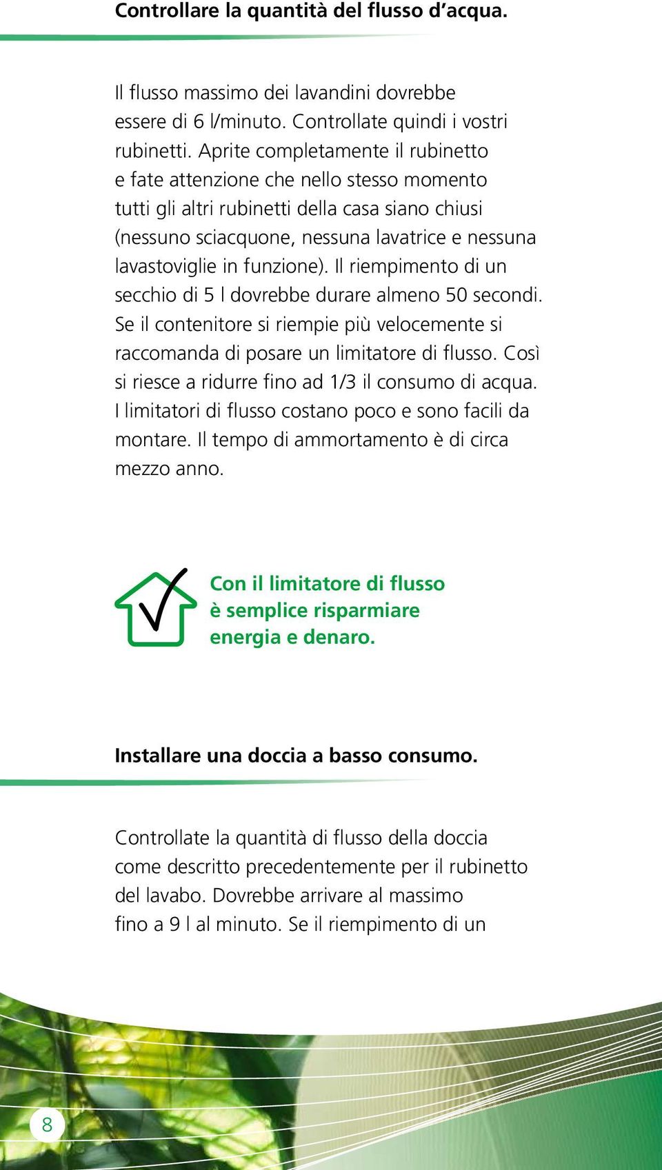 funzione). Il riempimento di un secchio di 5 l dovrebbe durare almeno 50 secondi. Se il contenitore si riempie più velocemente si raccomanda di posare un limitatore di flusso.