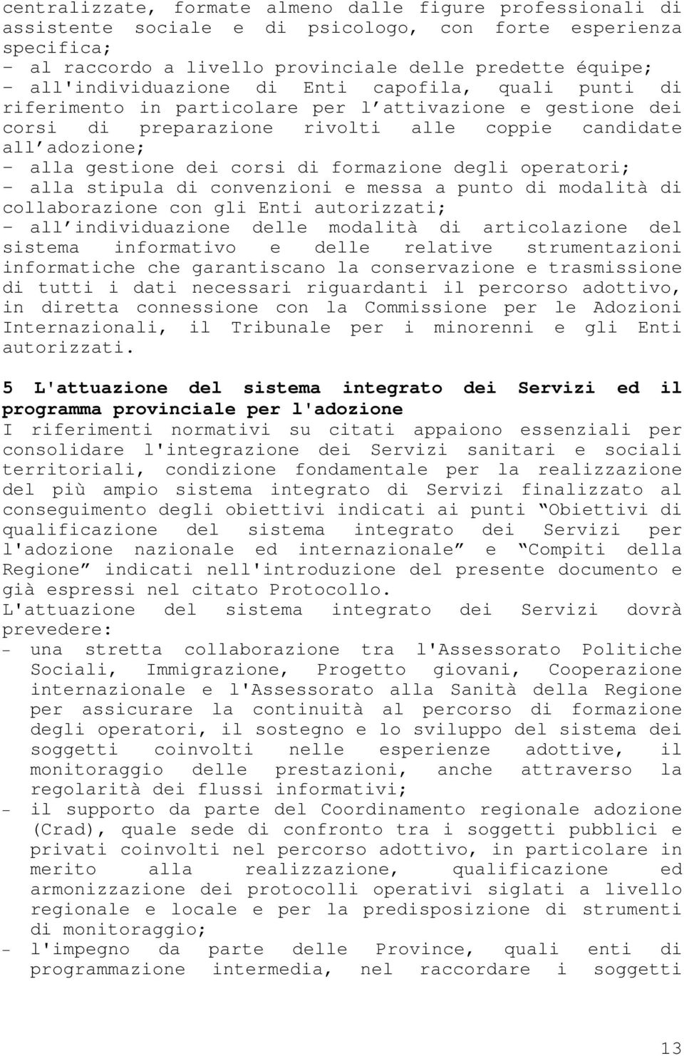 corsi di formazione degli operatori; - alla stipula di convenzioni e messa a punto di modalità di collaborazione con gli Enti autorizzati; - all individuazione delle modalità di articolazione del