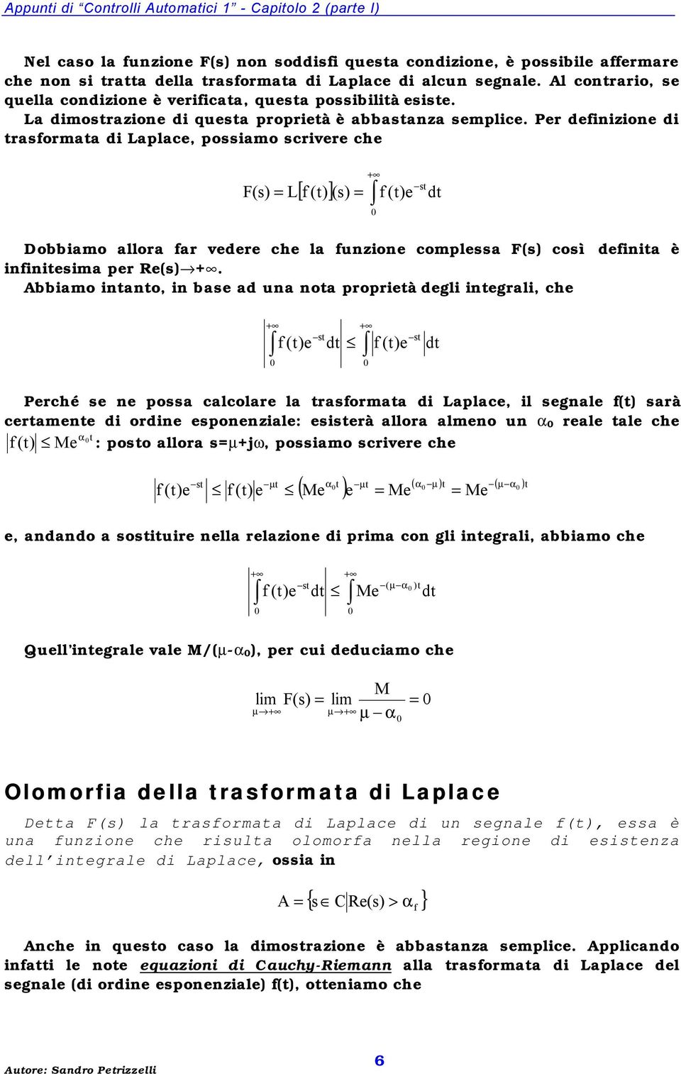 Pr dfinizion di traformata di aplac, poiamo crivr ch F () [ ]() f (t) f (t) t dt Dobbiamo allora far vdr ch la funzion compla F() coì dfinita è infinitima pr R().