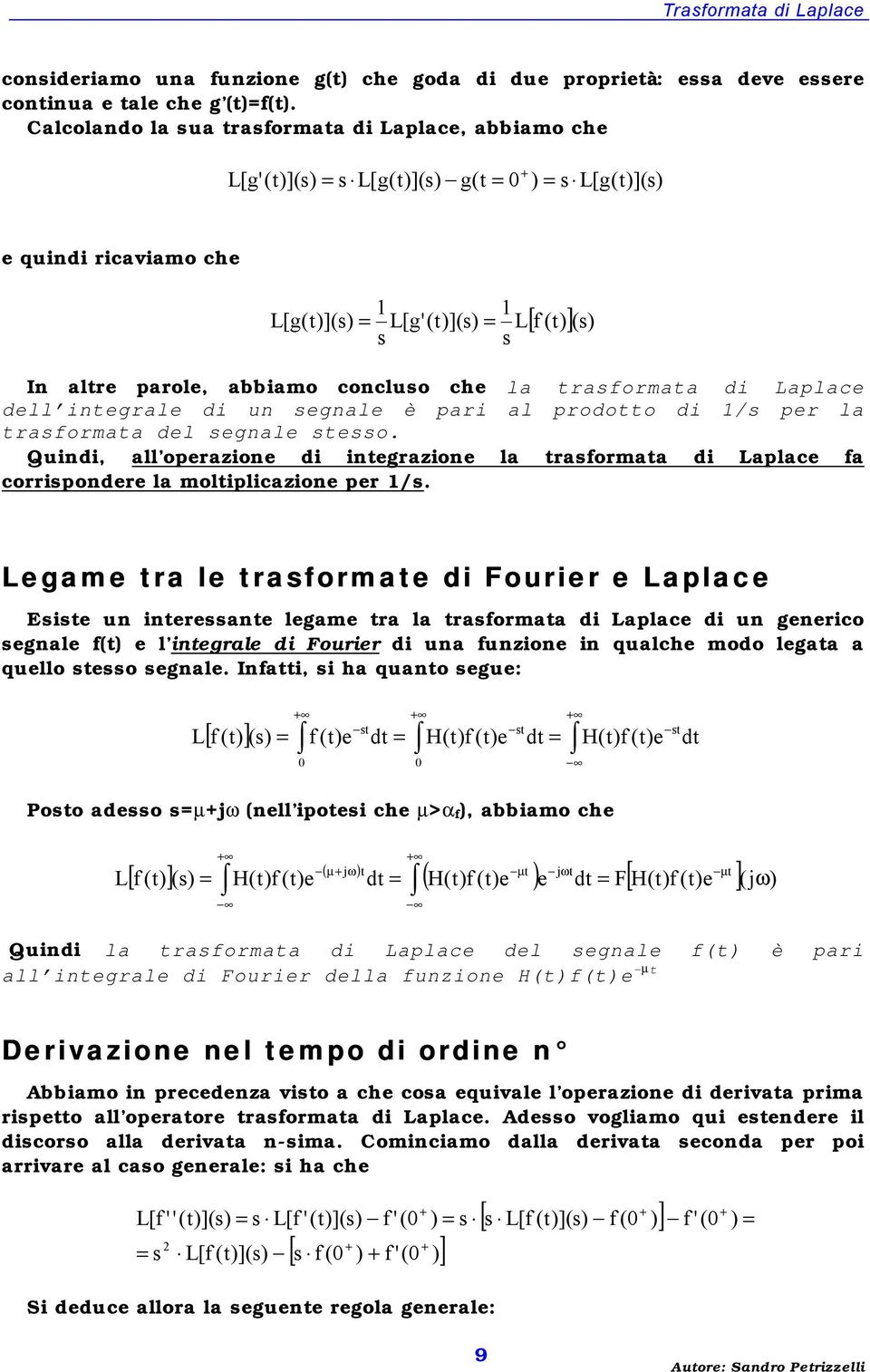 intgral di un gnal è pari al prodotto di / pr la traformata dl gnal to. Quindi, all oprazion di intgrazion la traformata di aplac fa corripondr la moltiplicazion pr /.