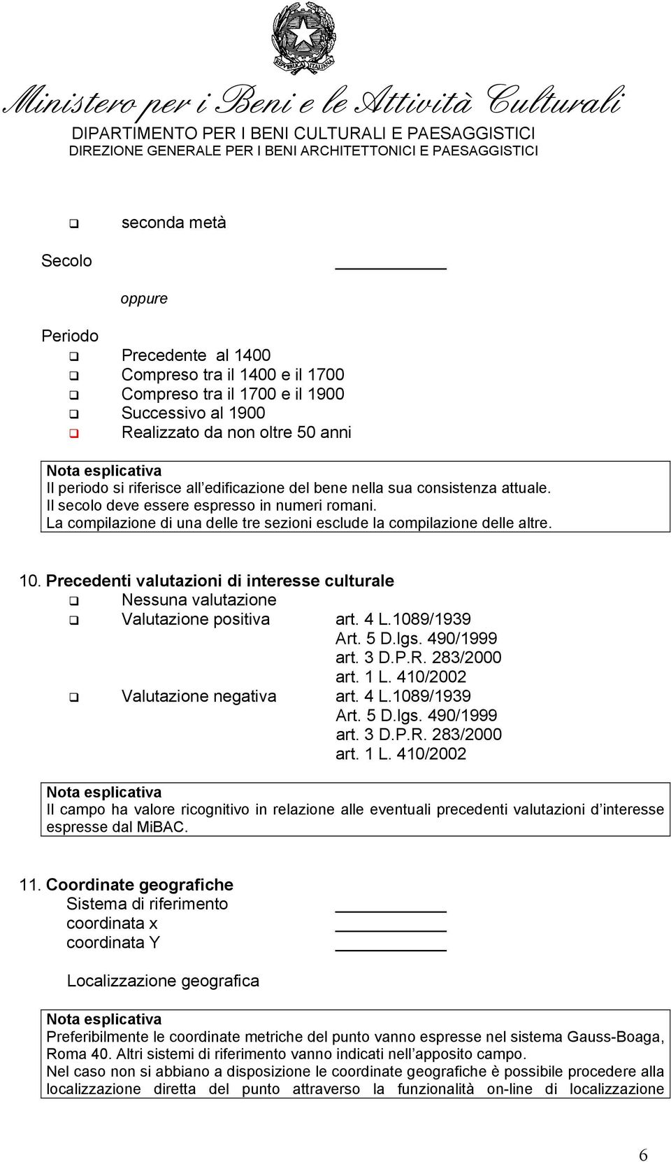 Precedenti valutazioni di interesse culturale Nessuna valutazione Valutazione positiva art. 4 L.1089/1939 Art. 5 D.lgs. 490/1999 art. 3 D.P.R. 283/2000 art. 1 L. 410/2002 Valutazione negativa art.