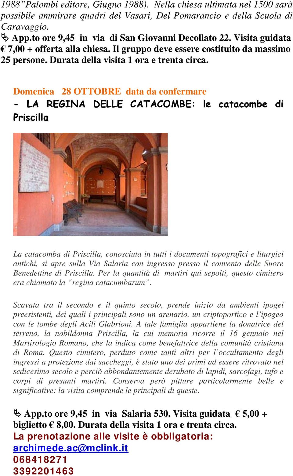 Domenica 28 OTTOBRE data da confermare - LA REGINA DELLE CATACOMBE: le catacombe di Priscilla La catacomba di Priscilla, conosciuta in tutti i documenti topografici e liturgici antichi, si apre sulla