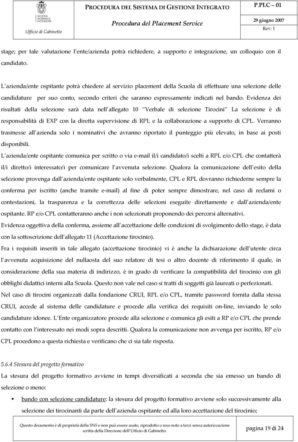 Evidenza dei risultati della selezione sarà data nell allegato 10 Verbale di selezione Tirocini La selezione è di responsabilità di EXP con la diretta supervisione di RPL e la collaborazione a