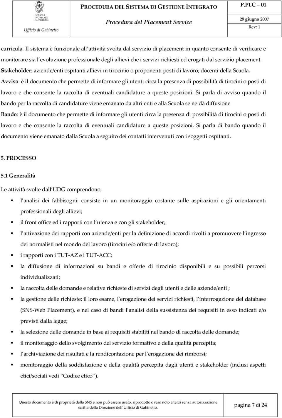 servizio placement. Stakeholder: aziende/enti ospitanti allievi in tirocinio o proponenti posti di lavoro; docenti della Scuola.