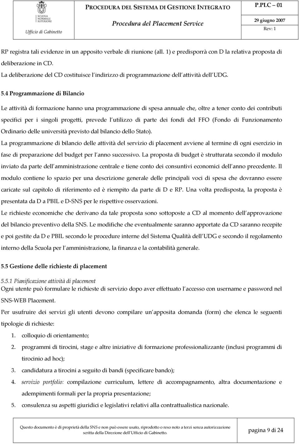 4 Programmazione di Bilancio Le attività di formazione hanno una programmazione di spesa annuale che, oltre a tener conto dei contributi specifici per i singoli progetti, prevede l utilizzo di parte