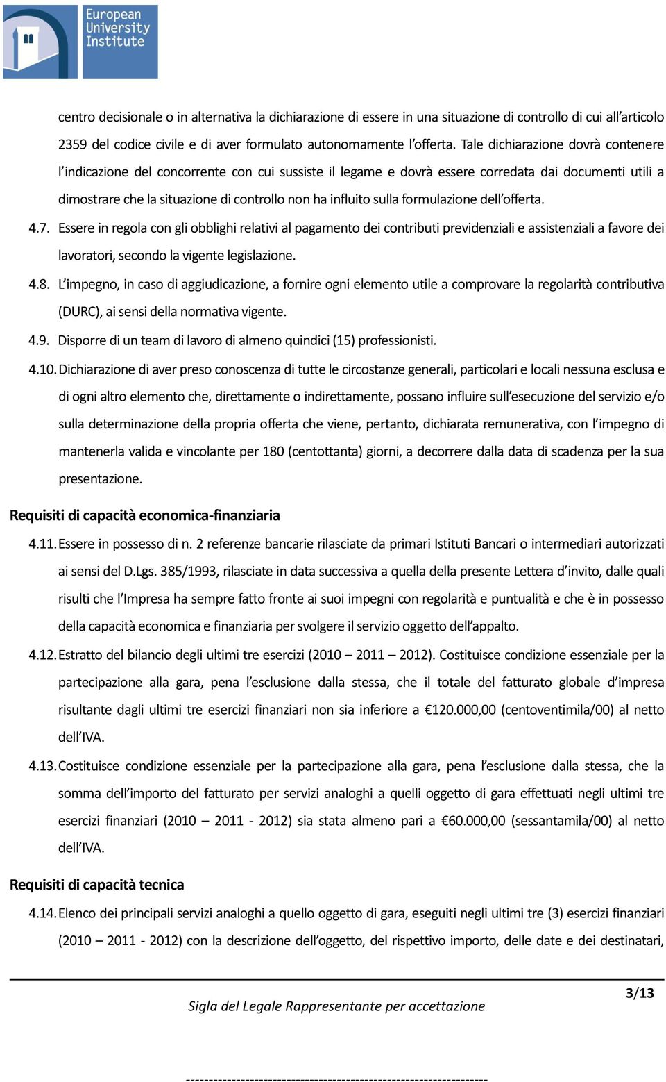 sulla formulazione dell offerta. 4.7. Essere in regola con gli obblighi relativi al pagamento dei contributi previdenziali e assistenziali a favore dei lavoratori, secondo la vigente legislazione. 4.8.