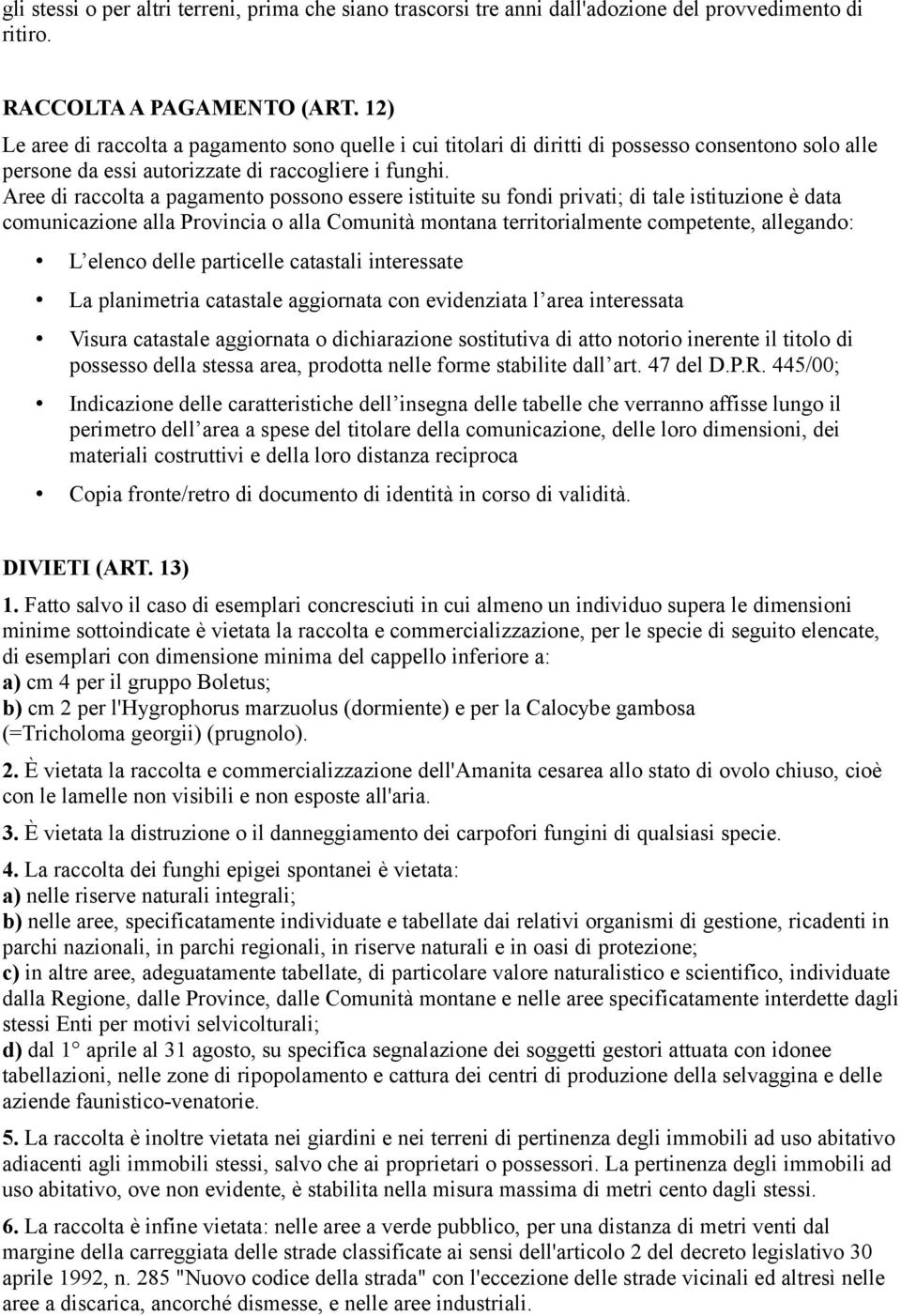 Aree di raccolta a pagamento possono essere istituite su fondi privati; di tale istituzione è data comunicazione alla Provincia o alla Comunità montana territorialmente competente, allegando: L