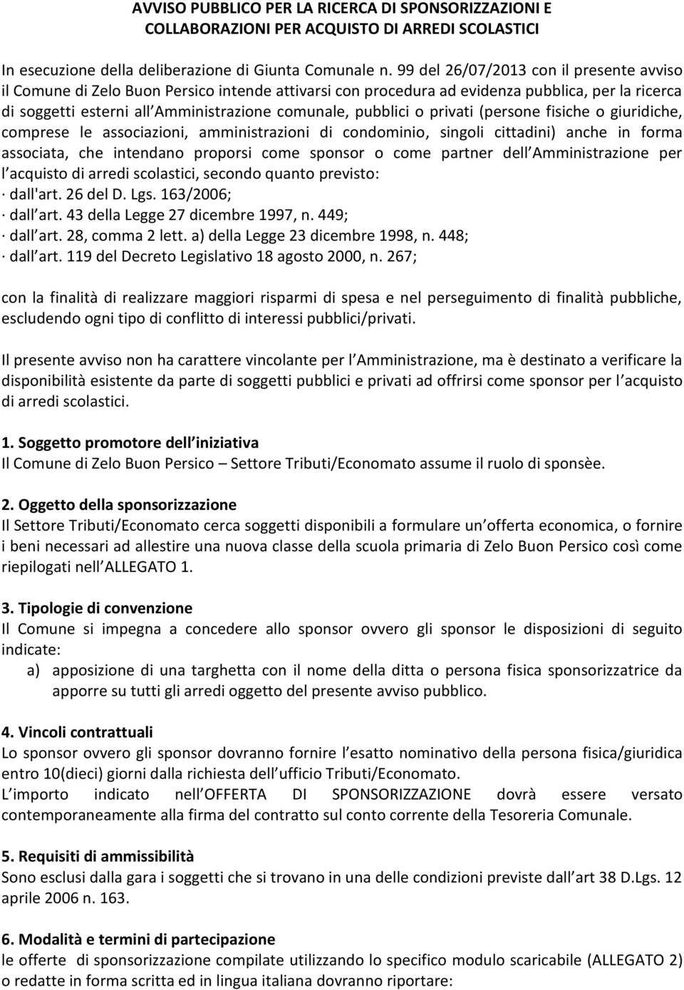 o privati (persone fisiche o giuridiche, comprese le associazioni, amministrazioni di condominio, singoli cittadini) anche in forma associata, che intendano proporsi come sponsor o come partner dell