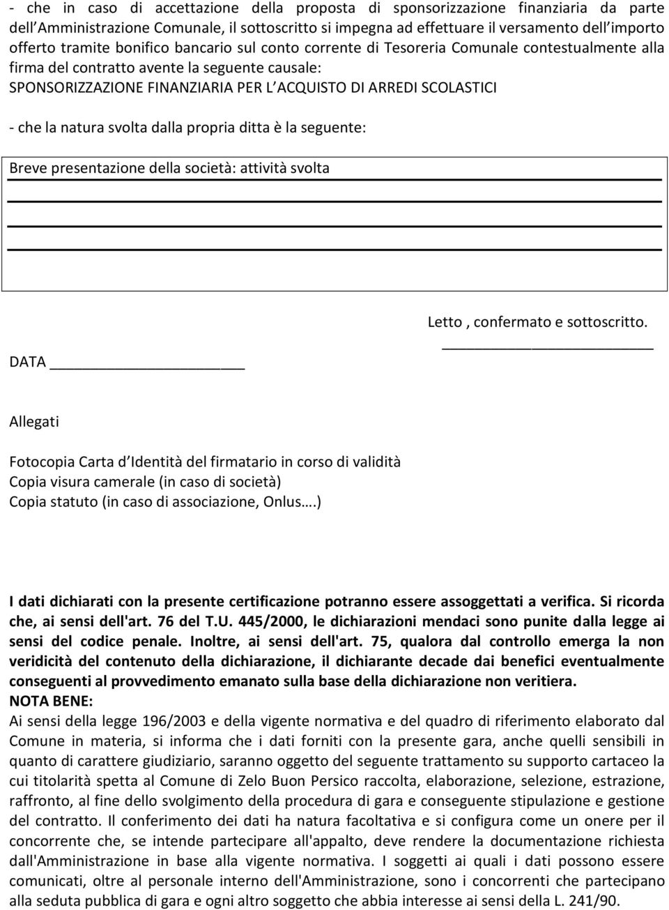 SCOLASTICI - che la natura svolta dalla propria ditta è la seguente: Breve presentazione della società: attività svolta DATA Letto, confermato e sottoscritto.