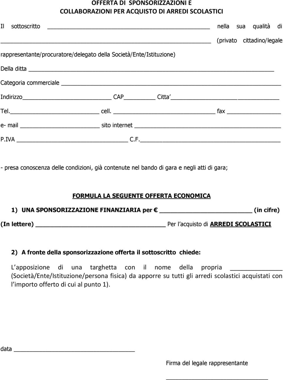 - presa conoscenza delle condizioni, già contenute nel bando di gara e negli atti di gara; FORMULA LA SEGUENTE OFFERTA ECONOMICA 1) UNA SPONSORIZZAZIONE FINANZIARIA per (in cifre) (In lettere) Per l