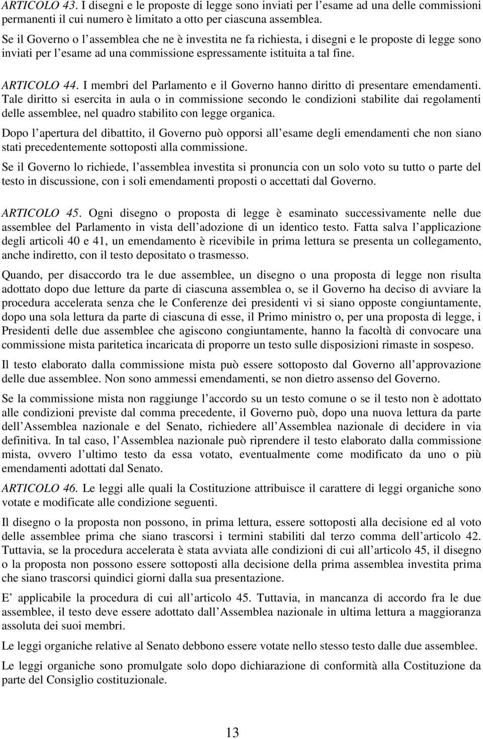 I membri del Parlamento e il Governo hanno diritto di presentare emendamenti.