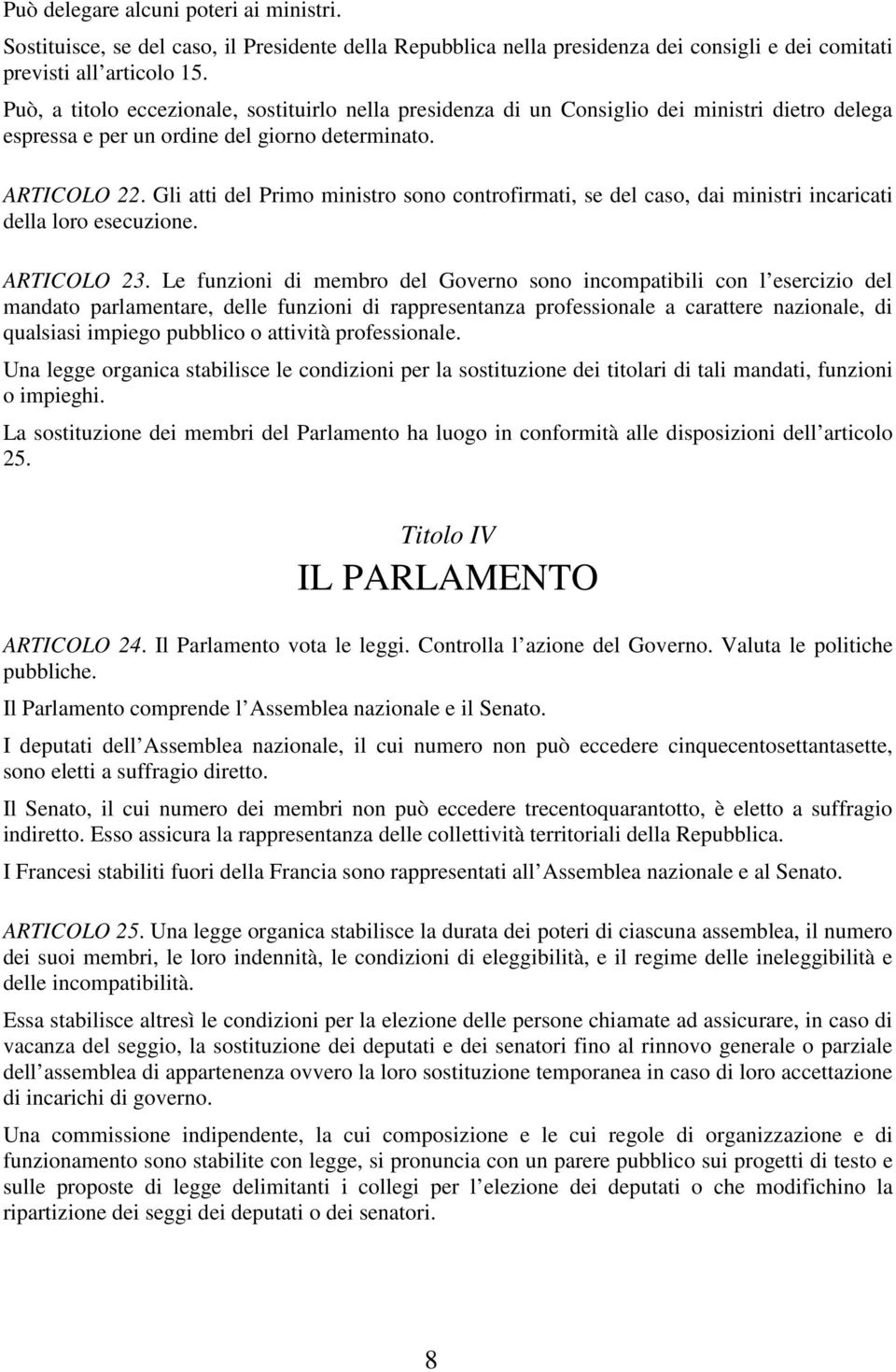 Gli atti del Primo ministro sono controfirmati, se del caso, dai ministri incaricati della loro esecuzione. ARTICOLO 23.