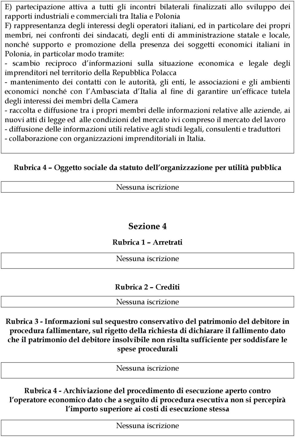 in Polonia, in particolar modo tramite: - scambio reciproco d informazioni sulla situazione economica e legale degli imprenditori nel territorio della Repubblica Polacca - mantenimento dei contatti