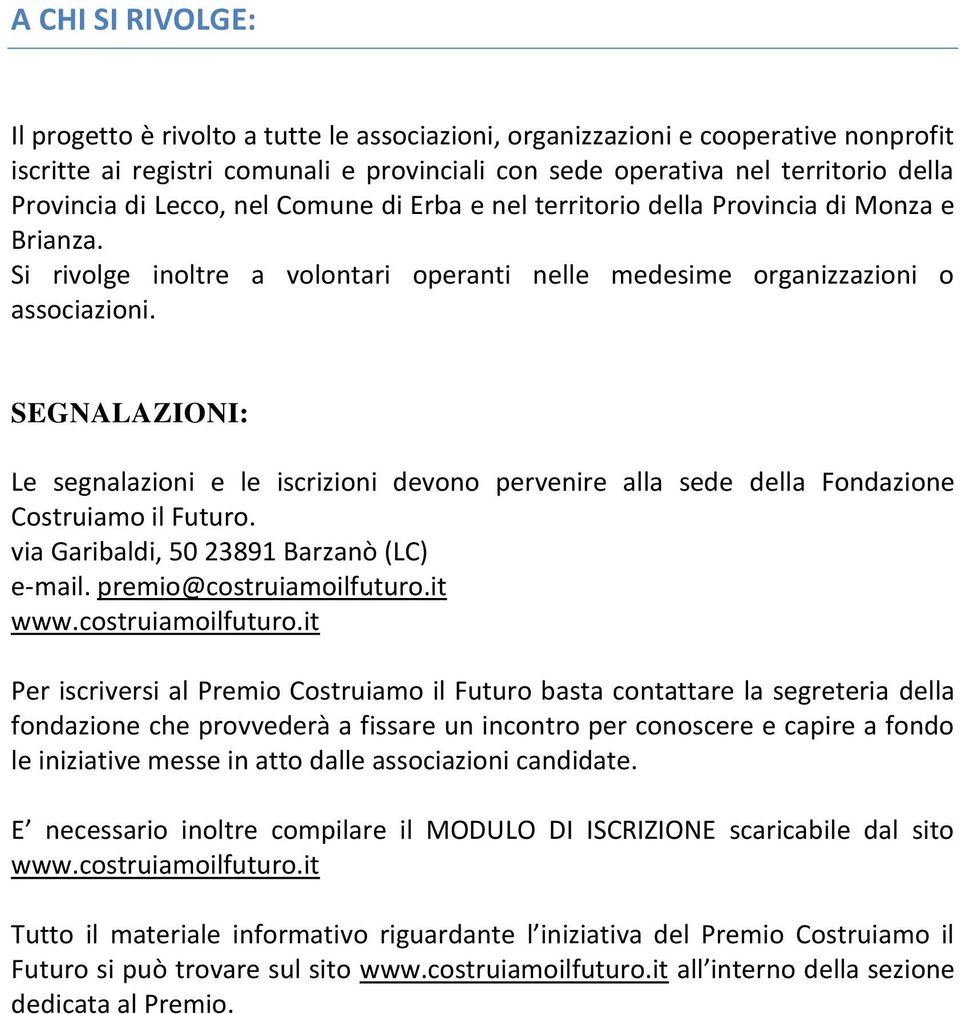 SEGNALAZIONI: Le segnalazioni e le iscrizioni devono pervenire alla sede della Fondazione Costruiamo il Futuro. via Garibaldi, 50 23891 Barzanò (LC) e-mail. premio@costruiamoilfuturo.it www.