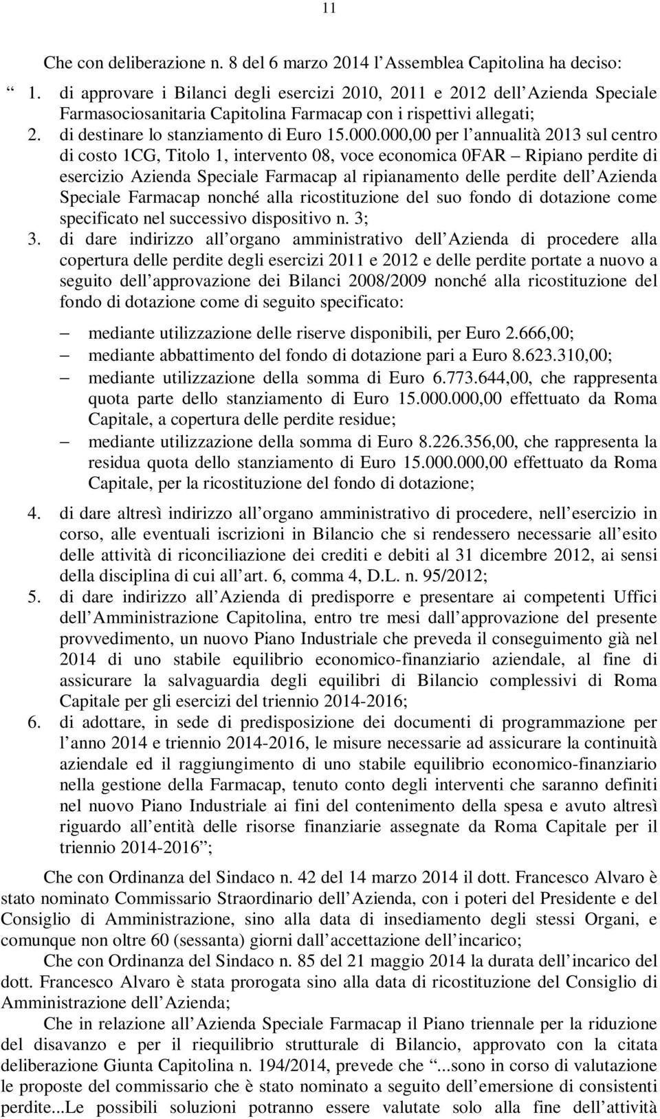 000,00 per l annualità 2013 sul centro di costo 1CG, Titolo 1, intervento 08, voce economica 0FAR Ripiano perdite di esercizio Azienda Speciale Farmacap al ripianamento delle perdite dell Azienda