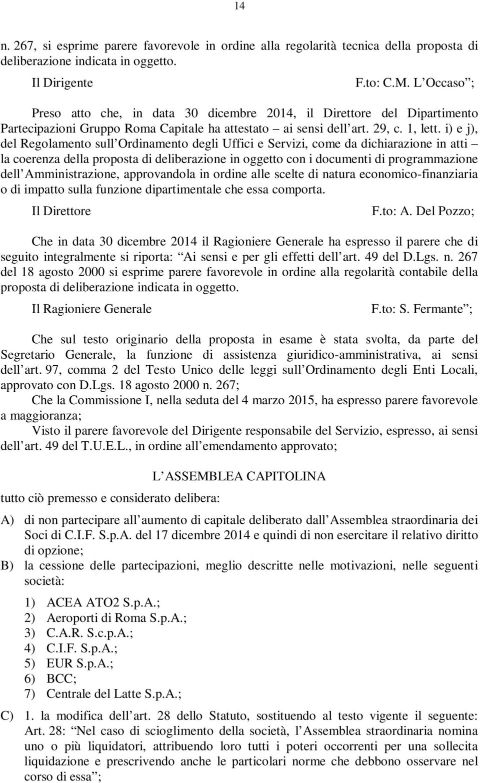 i) e j), del Regolamento sull Ordinamento degli Uffici e Servizi, come da dichiarazione in atti la coerenza della proposta di deliberazione in oggetto con i documenti di programmazione dell