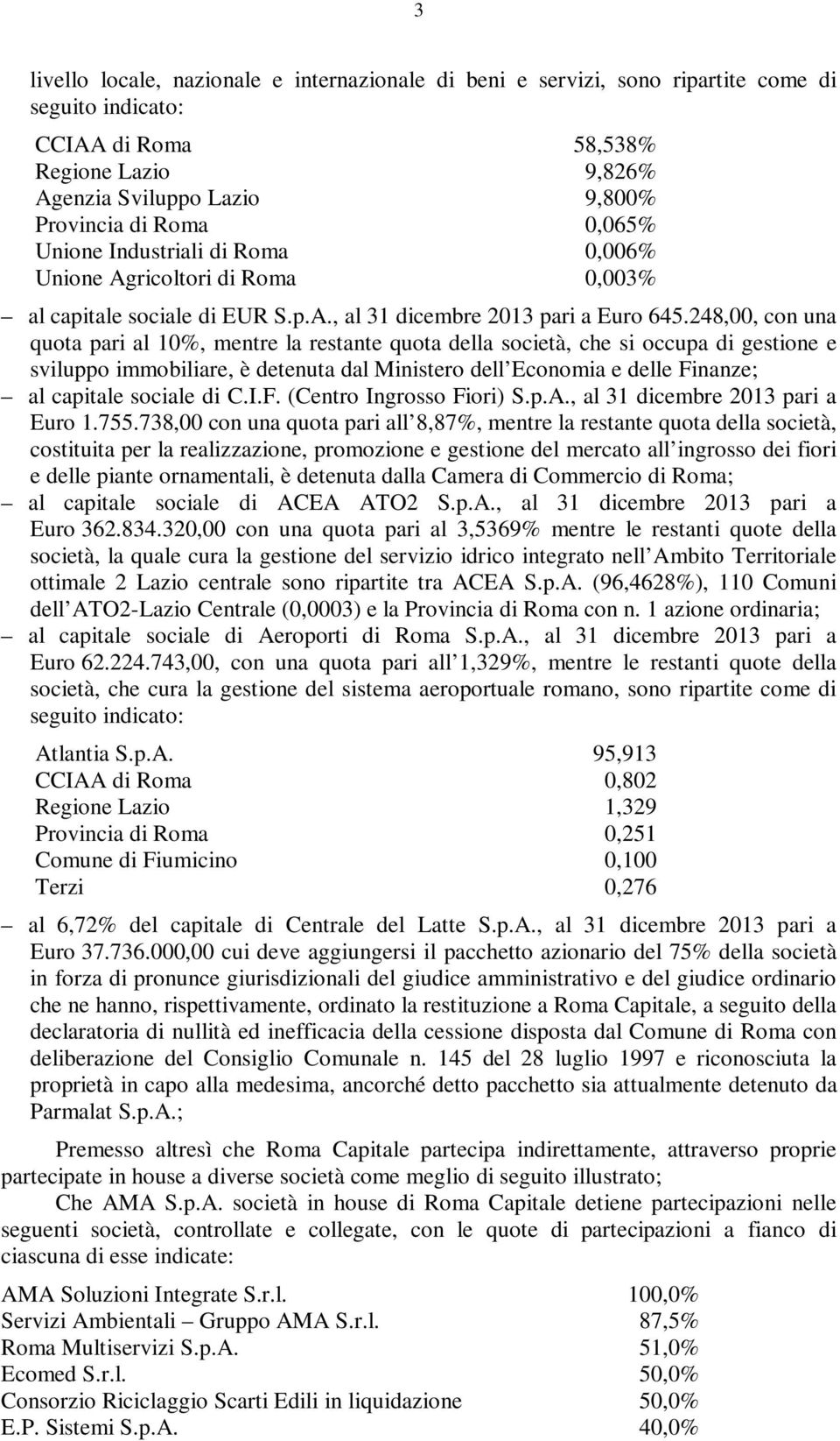 248,00, con una quota pari al 10%, mentre la restante quota della società, che si occupa di gestione e sviluppo immobiliare, è detenuta dal Ministero dell Economia e delle Finanze; al capitale