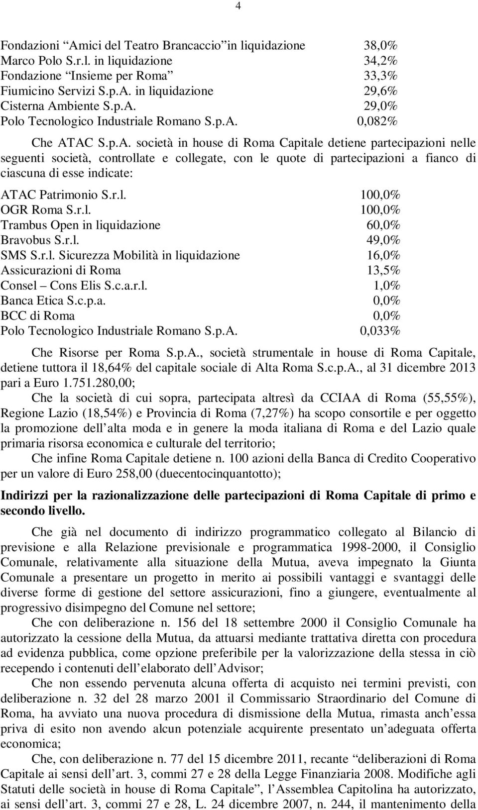 r.l. 100,0% OGR Roma S.r.l. 100,0% Trambus Open in liquidazione 60,0% Bravobus S.r.l. 49,0% SMS S.r.l. Sicurezza Mobilità in liquidazione 16,0% Assicurazioni di Roma 13,5% Consel Cons Elis S.c.a.r.l. 1,0% Banca Etica S.