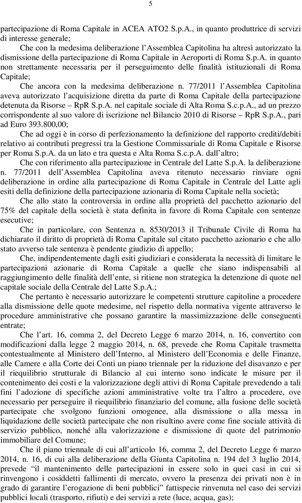 Capitale in Aeroporti di Roma S.p.A. in quanto non strettamente necessaria per il perseguimento delle finalità istituzionali di Roma Capitale; Che ancora con la medesima deliberazione n.