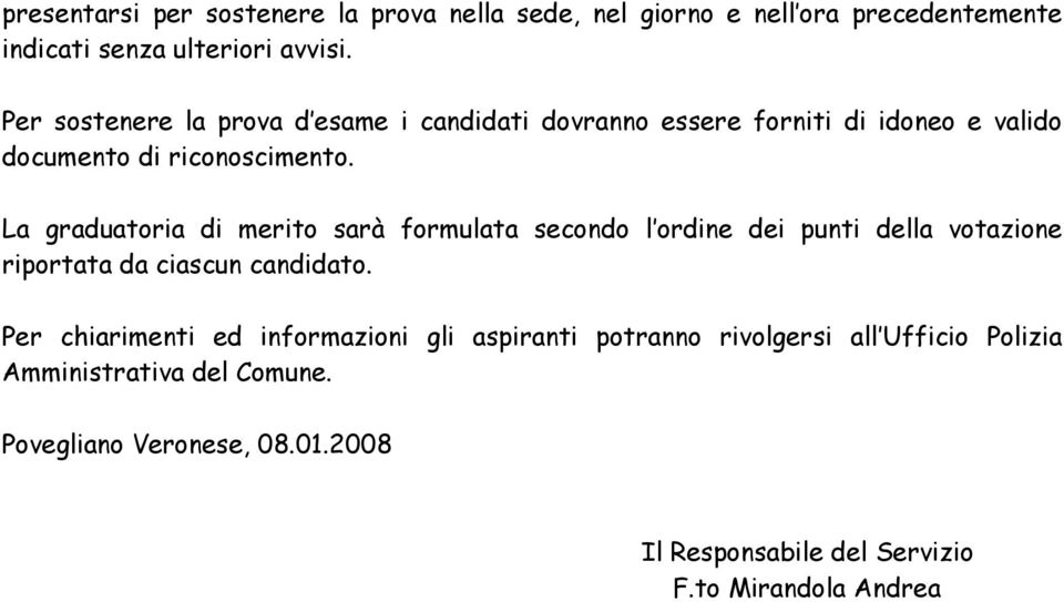 La graduatoria di merito sarà formulata secondo l ordine dei punti della votazione riportata da ciascun candidato.