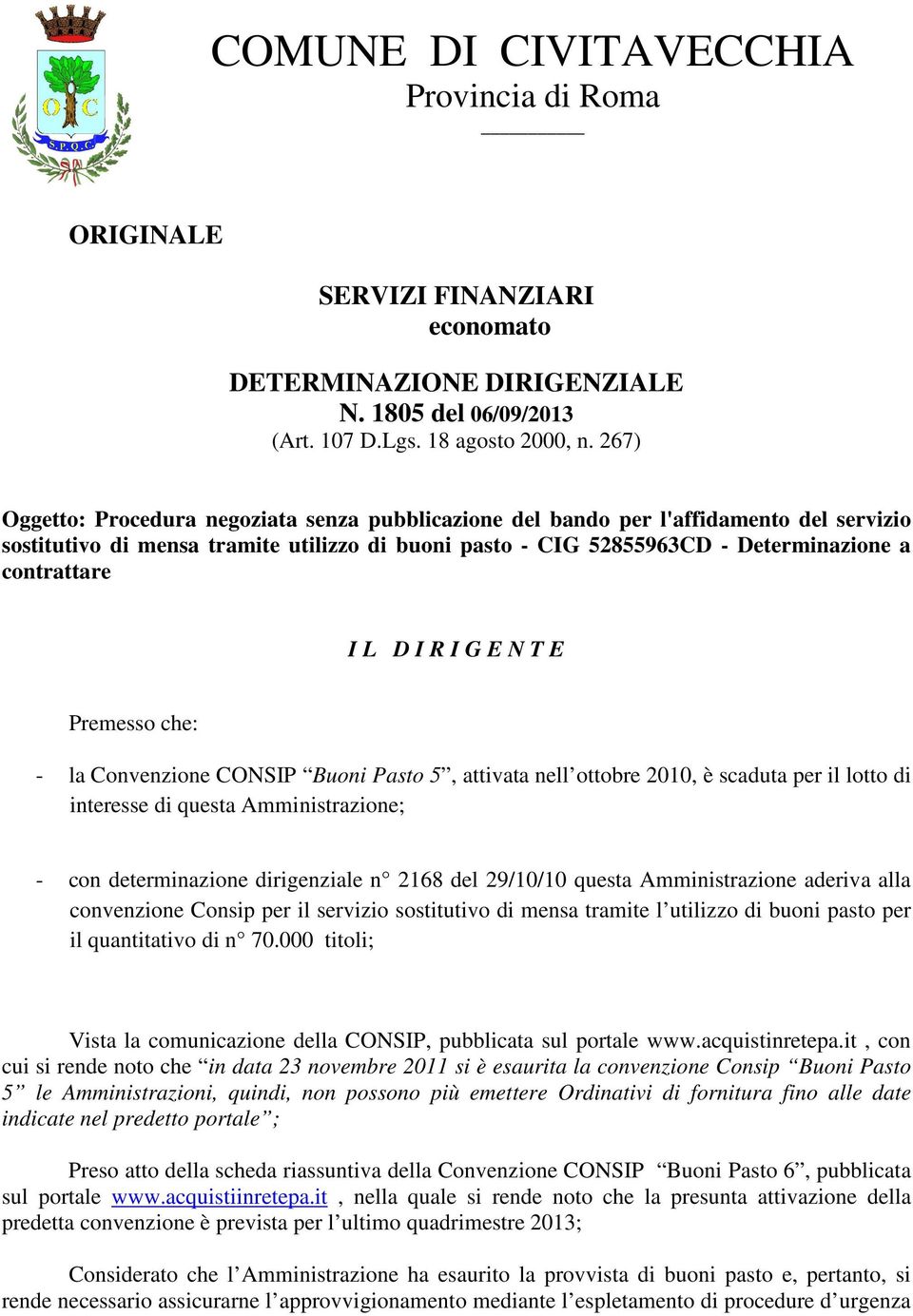 D I R I G E N T E Premesso che: - la Convenzione CONSIP Buoni Pasto 5, attivata nell ottobre 2010, è scaduta per il lotto di interesse di questa Amministrazione; - con determinazione dirigenziale n