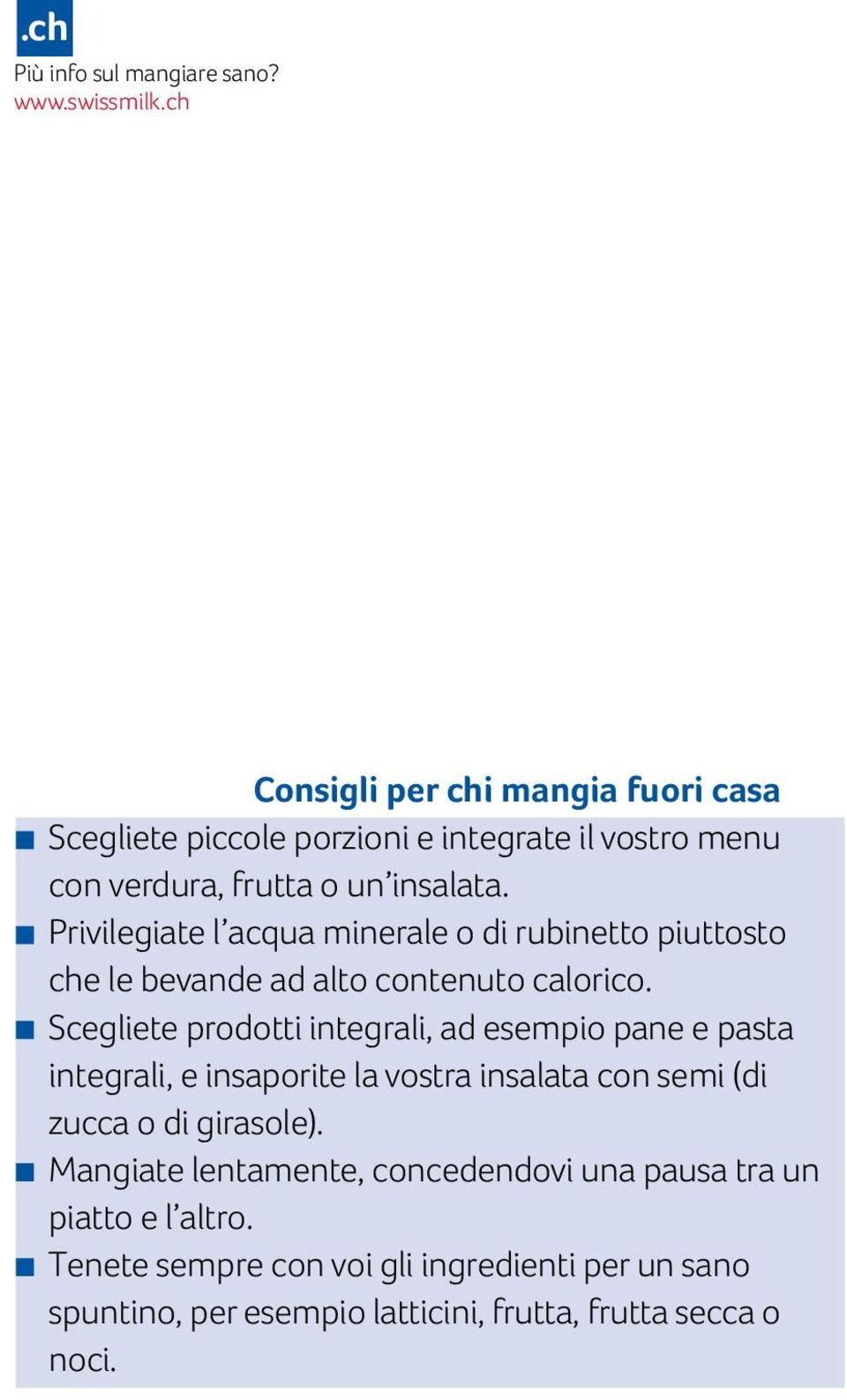 Privilegiate l acqua minerale o di rubinetto piuttosto che le bevande ad alto contenuto calorico.