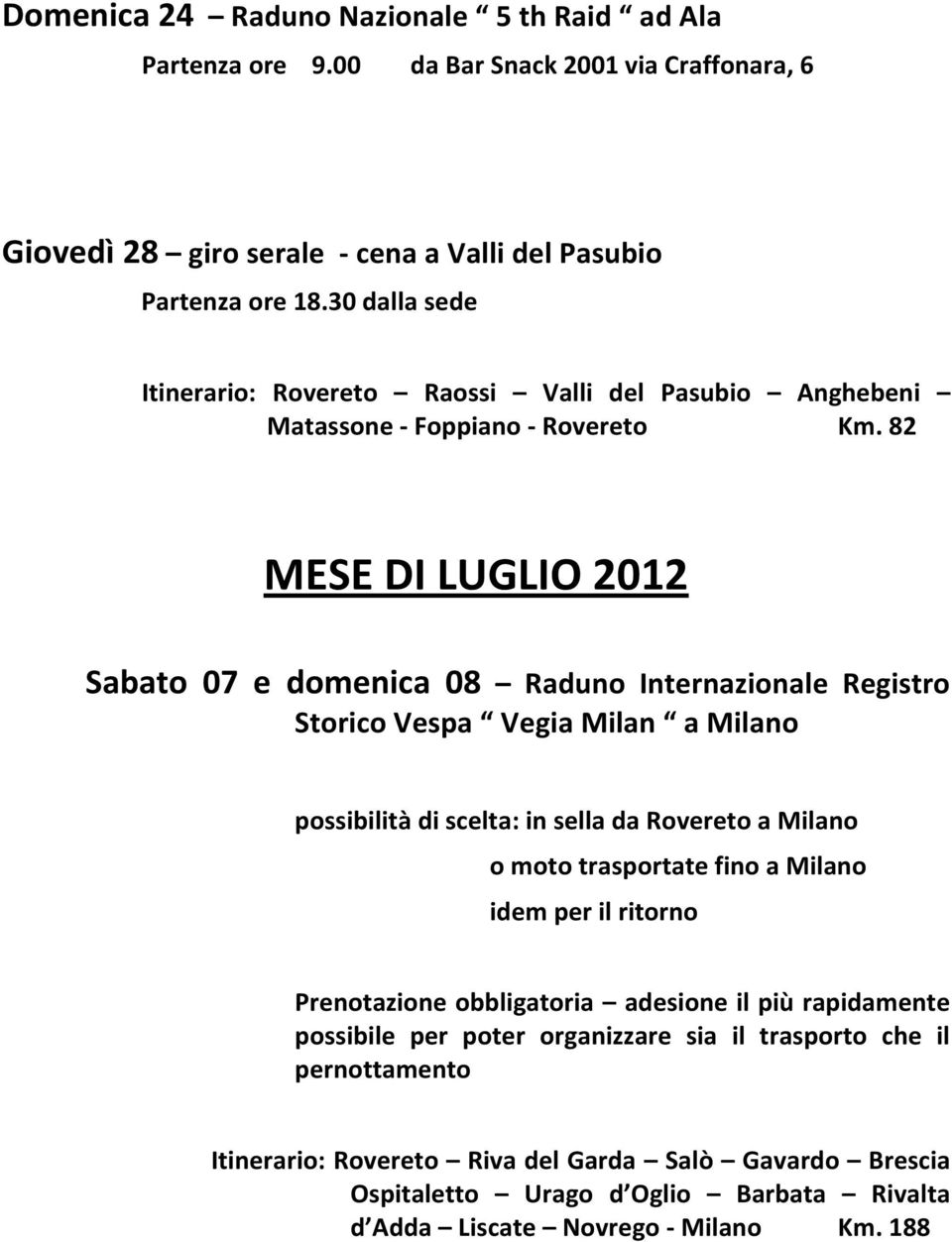 82 MESE DI LUGLIO 2012 Sabato 07 e domenica 08 Raduno Internazionale Registro Storico Vespa Vegia Milan a Milano possibilità di scelta: in sella da Rovereto a Milano o moto