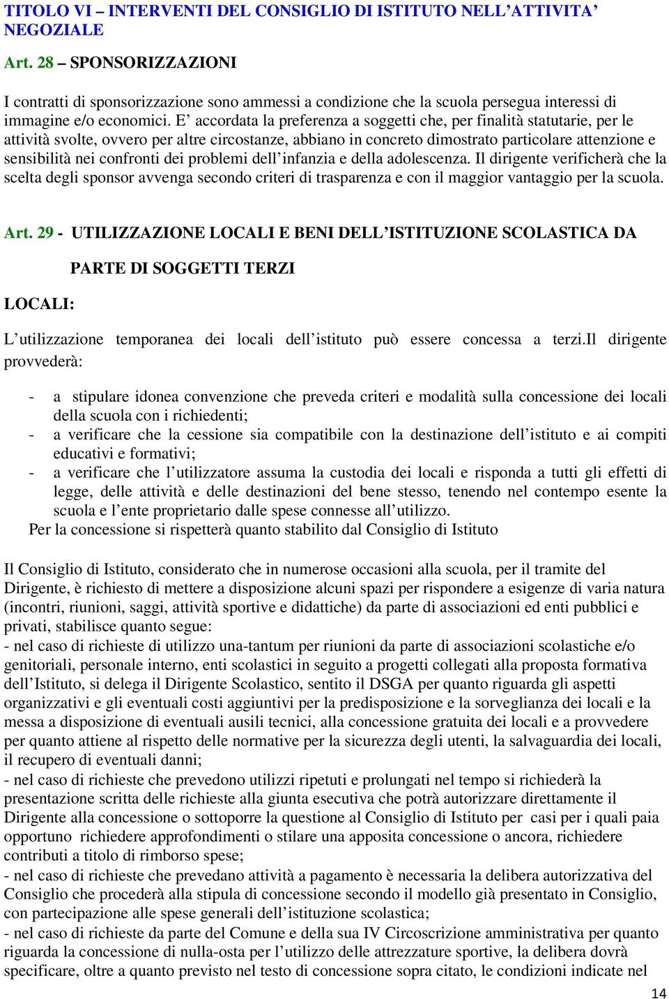 E accordata la preferenza a soggetti che, per finalità statutarie, per le attività svolte, ovvero per altre circostanze, abbiano in concreto dimostrato particolare attenzione e sensibilità nei