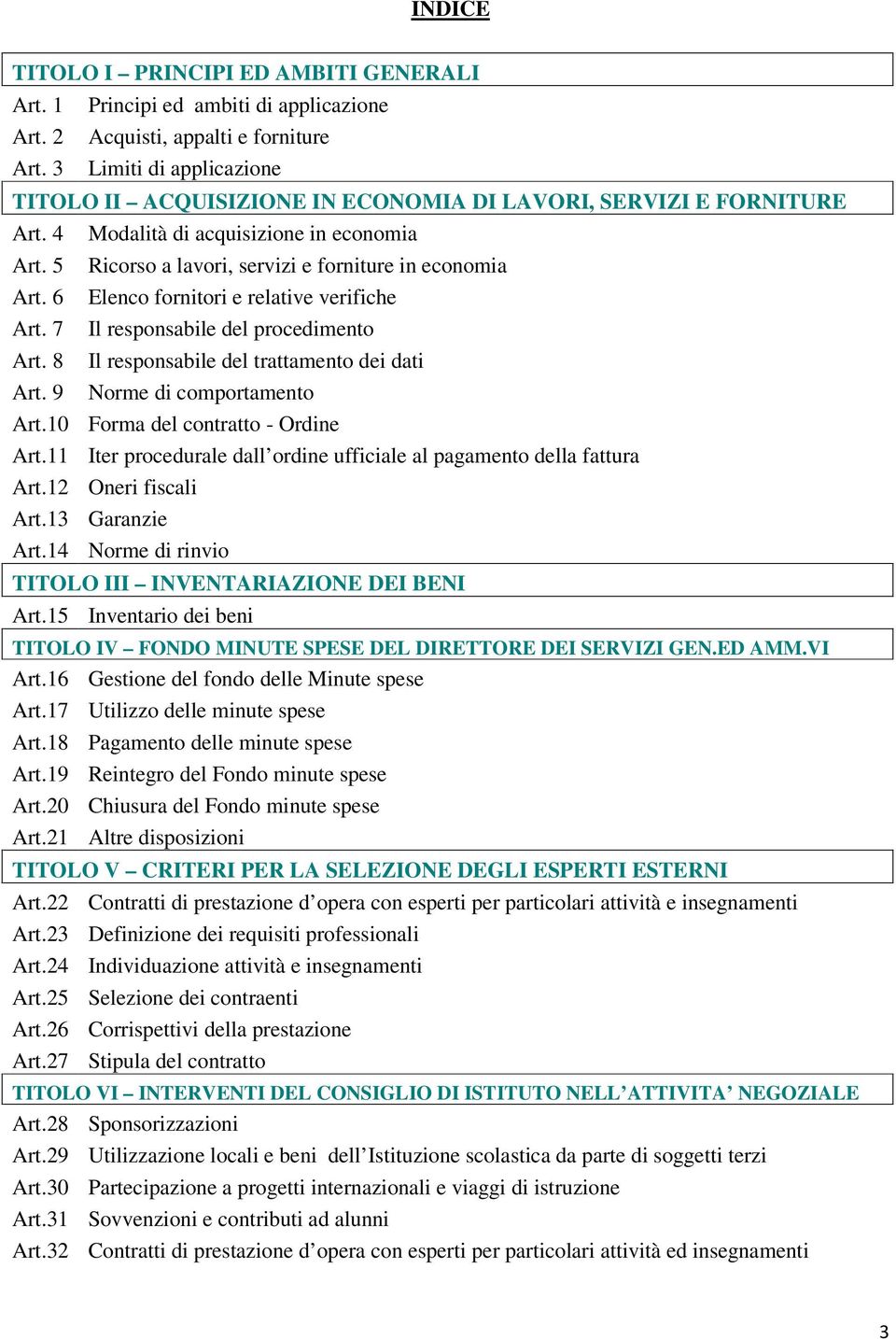 9 Modalità di acquisizione in economia Ricorso a lavori, servizi e forniture in economia Elenco fornitori e relative verifiche Il responsabile del procedimento Il responsabile del trattamento dei