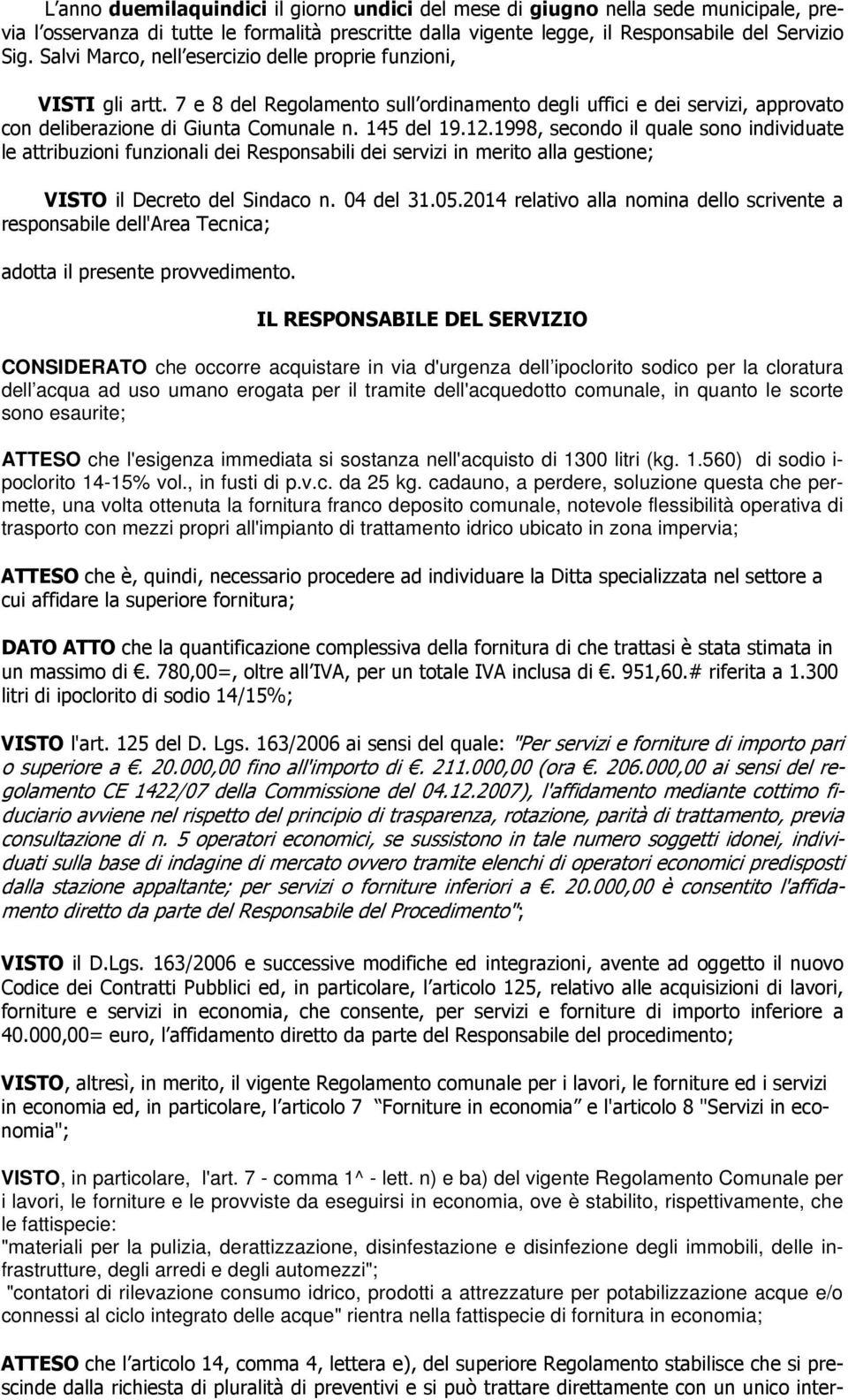 1998, secondo il quale sono individuate le attribuzioni funzionali dei Responsabili dei servizi in merito alla gestione; VISTO il Decreto del Sindaco n. 04 del 31.05.