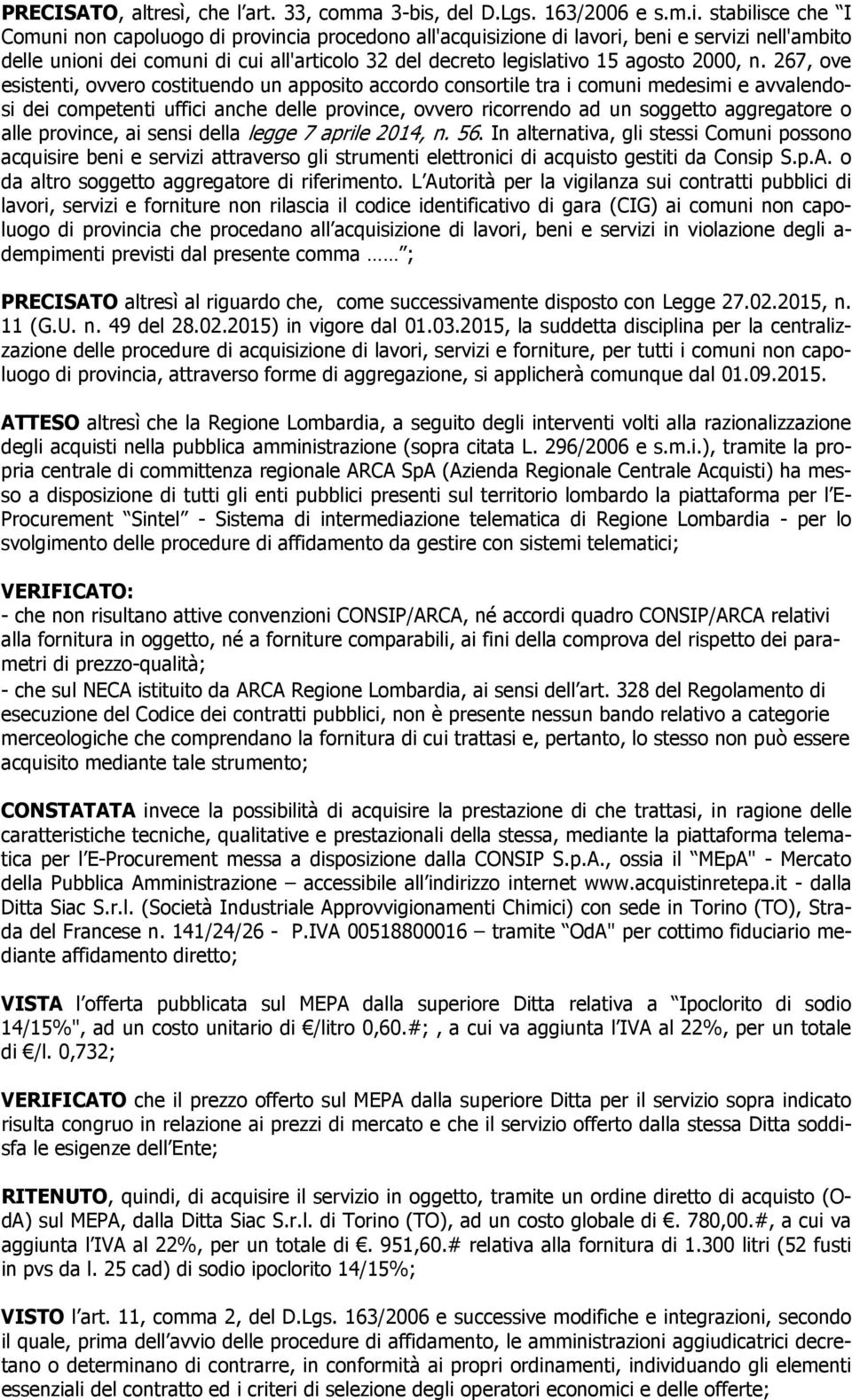 stabilisce che I Comuni non capoluogo di provincia procedono all'acquisizione di lavori, beni e servizi nell'ambito delle unioni dei comuni di cui all'articolo 32 del decreto legislativo 15 agosto