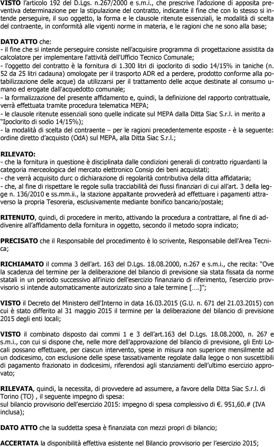 , che prescrive l adozione di apposita preventiva determinazione per la stipulazione del contratto, indicante il fine che con lo stesso si intende perseguire, il suo oggetto, la forma e le clausole