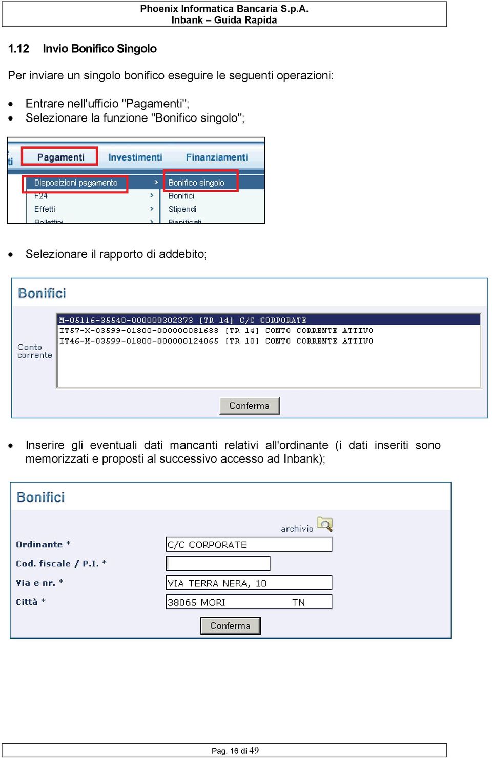 Selezionare la funzione "Bonifico singolo"; Selezionare il rapporto di addebito; Inserire gli