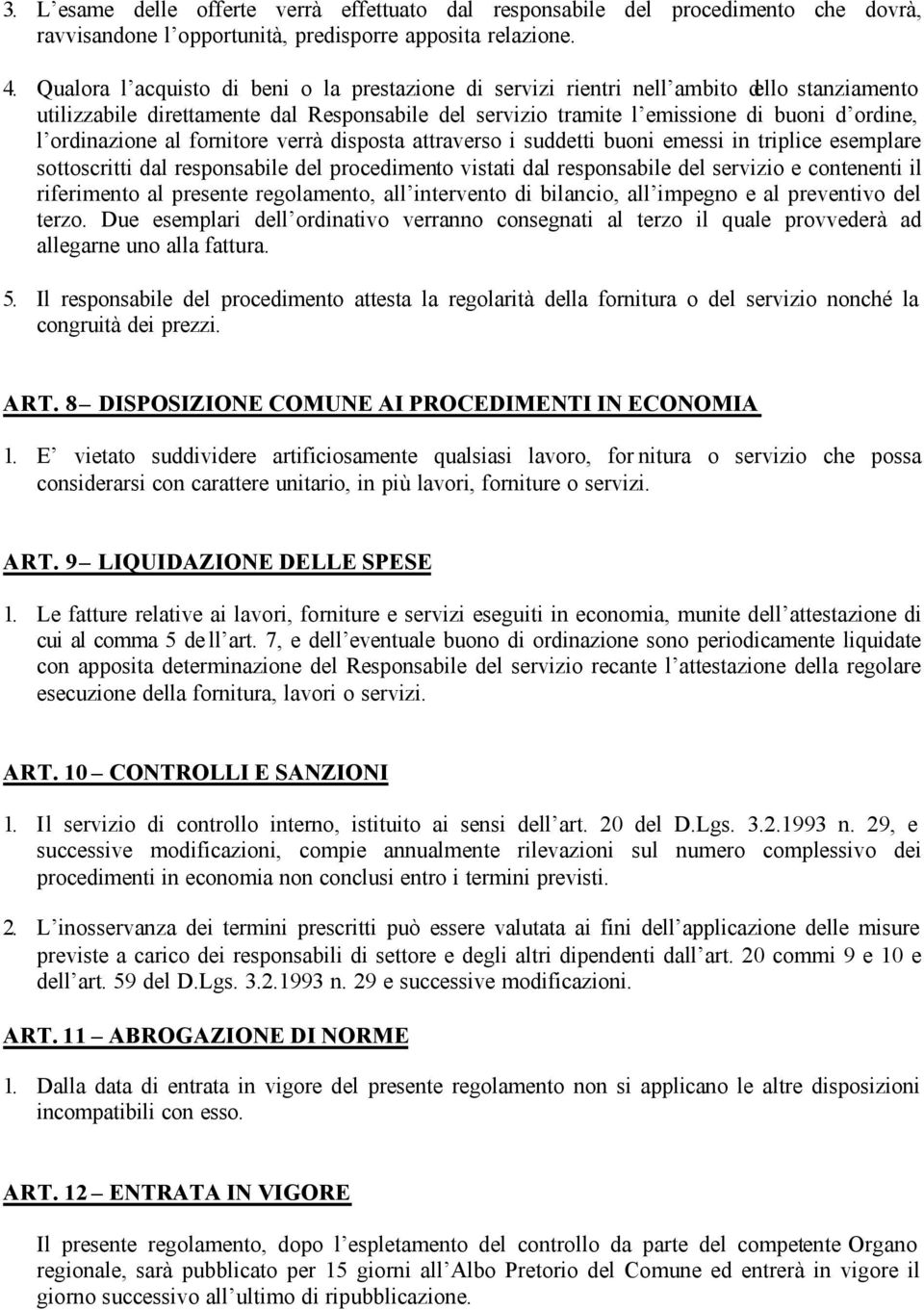 ordinazione al fornitore verrà disposta attraverso i suddetti buoni emessi in triplice esemplare sottoscritti dal responsabile del procedimento vistati dal responsabile del servizio e contenenti il