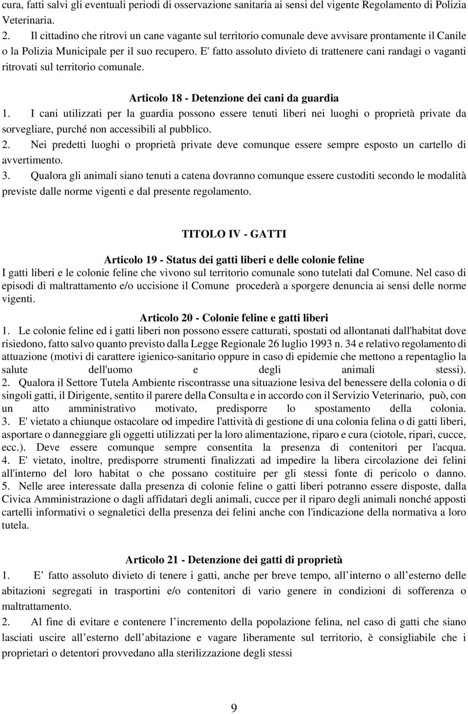 E' fatto assoluto divieto di trattenere cani randagi o vaganti ritrovati sul territorio comunale. Articolo 18 - Detenzione dei cani da guardia 1.