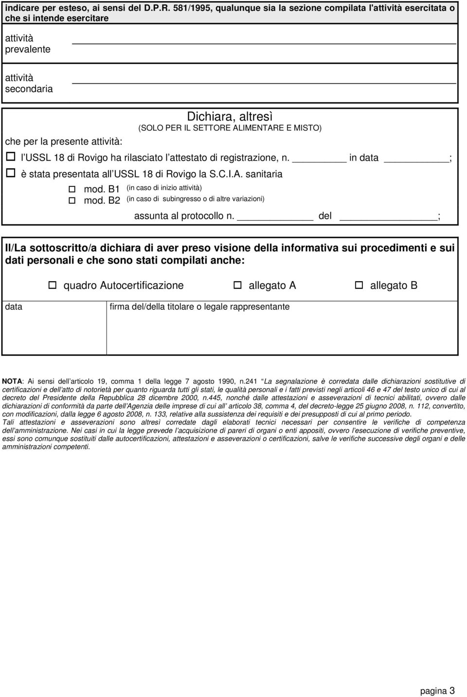 per la presente attività: l USSL 18 di Rovigo ha rilasciato l attestato di registrazione, n. in ; è stata presentata all USSL 18 di Rovigo la S.C.I.A. sanitaria mod. B1 mod.