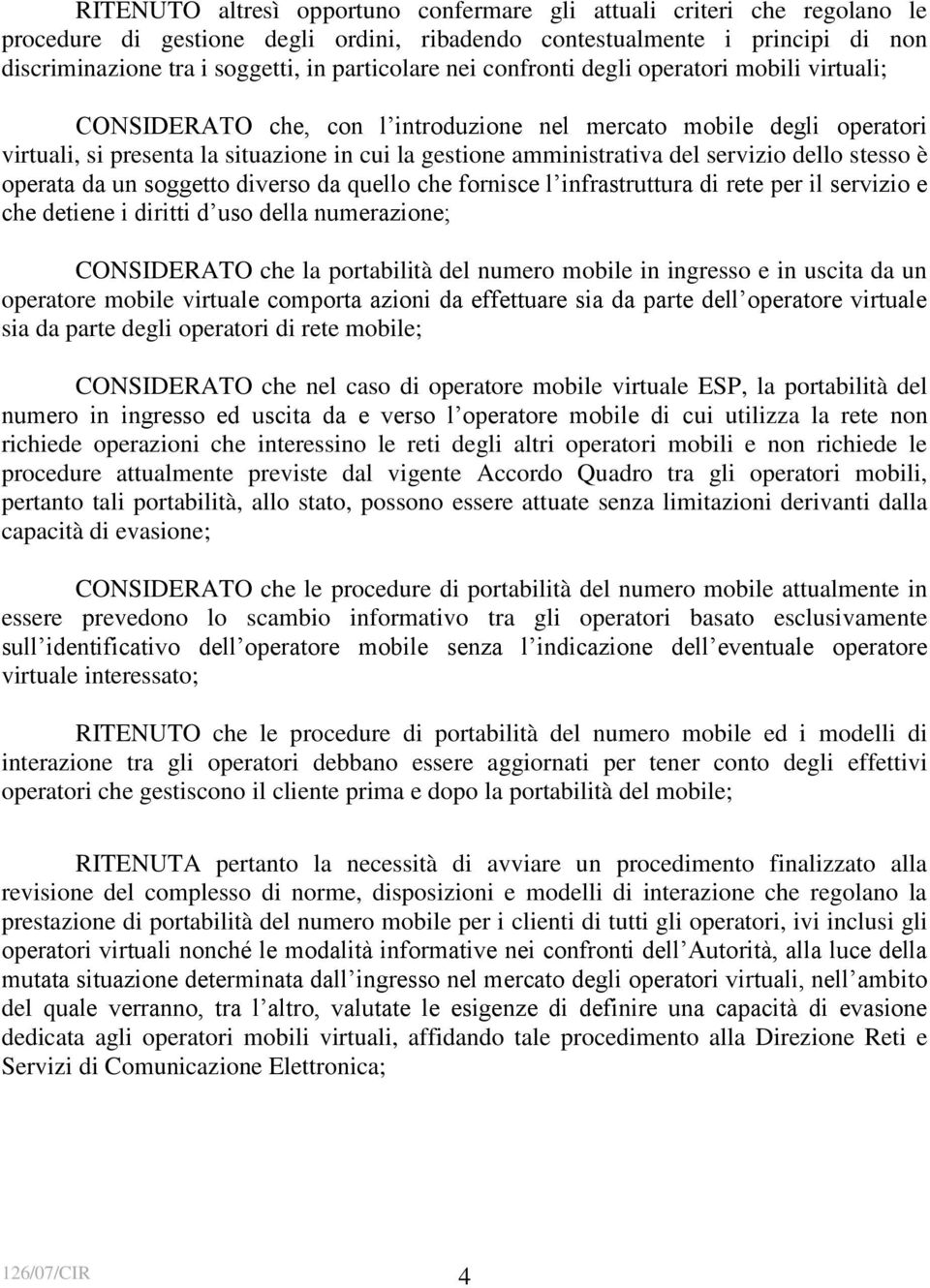 del servizio dello stesso è operata da un soggetto diverso da quello che fornisce l infrastruttura di rete per il servizio e che detiene i diritti d uso della numerazione; CONSIDERATO che la