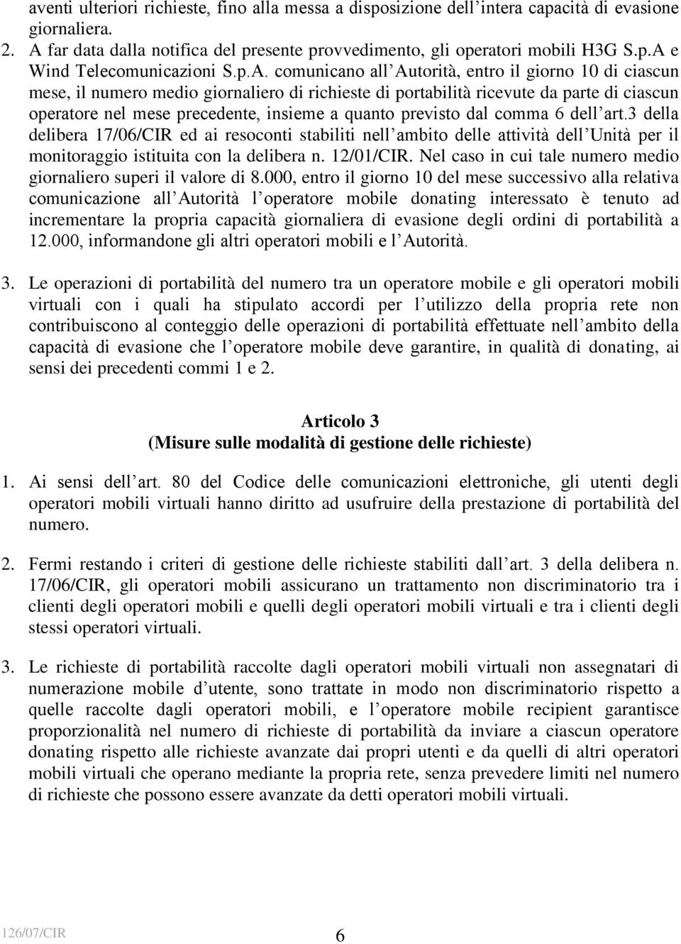 previsto dal comma 6 dell art.3 della delibera 17/06/CIR ed ai resoconti stabiliti nell ambito delle attività dell Unità per il monitoraggio istituita con la delibera n. 12/01/CIR.