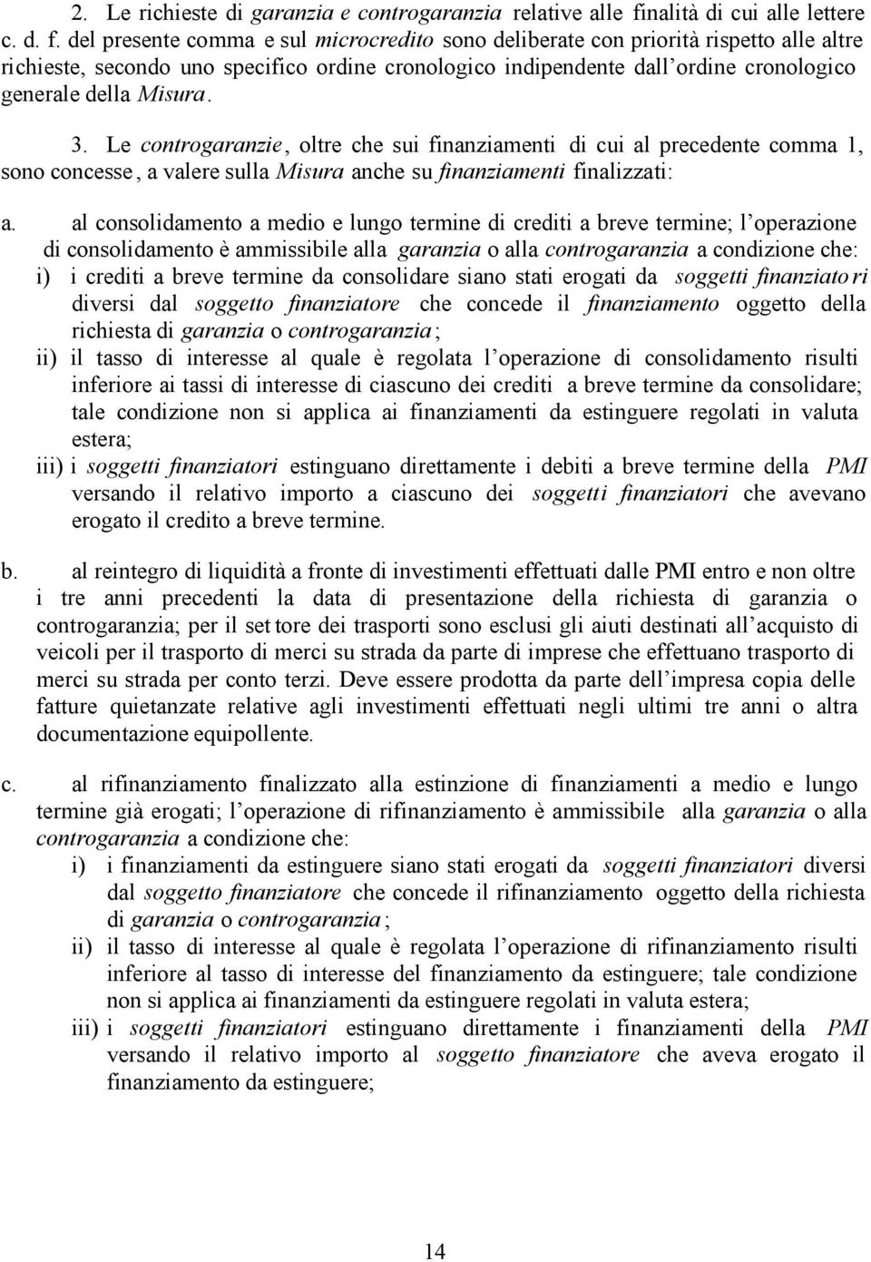 del presente comma e sul microcredito sono deliberate con priorità rispetto alle altre richieste, secondo uno specifico ordine cronologico indipendente dall ordine cronologico generale della Misura.