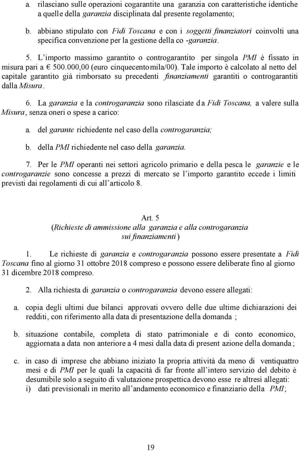 L importo massimo garantito o controgarantito per singola PMI è fissato in misura pari a 500.000,00 (euro cinquecentomila/00).