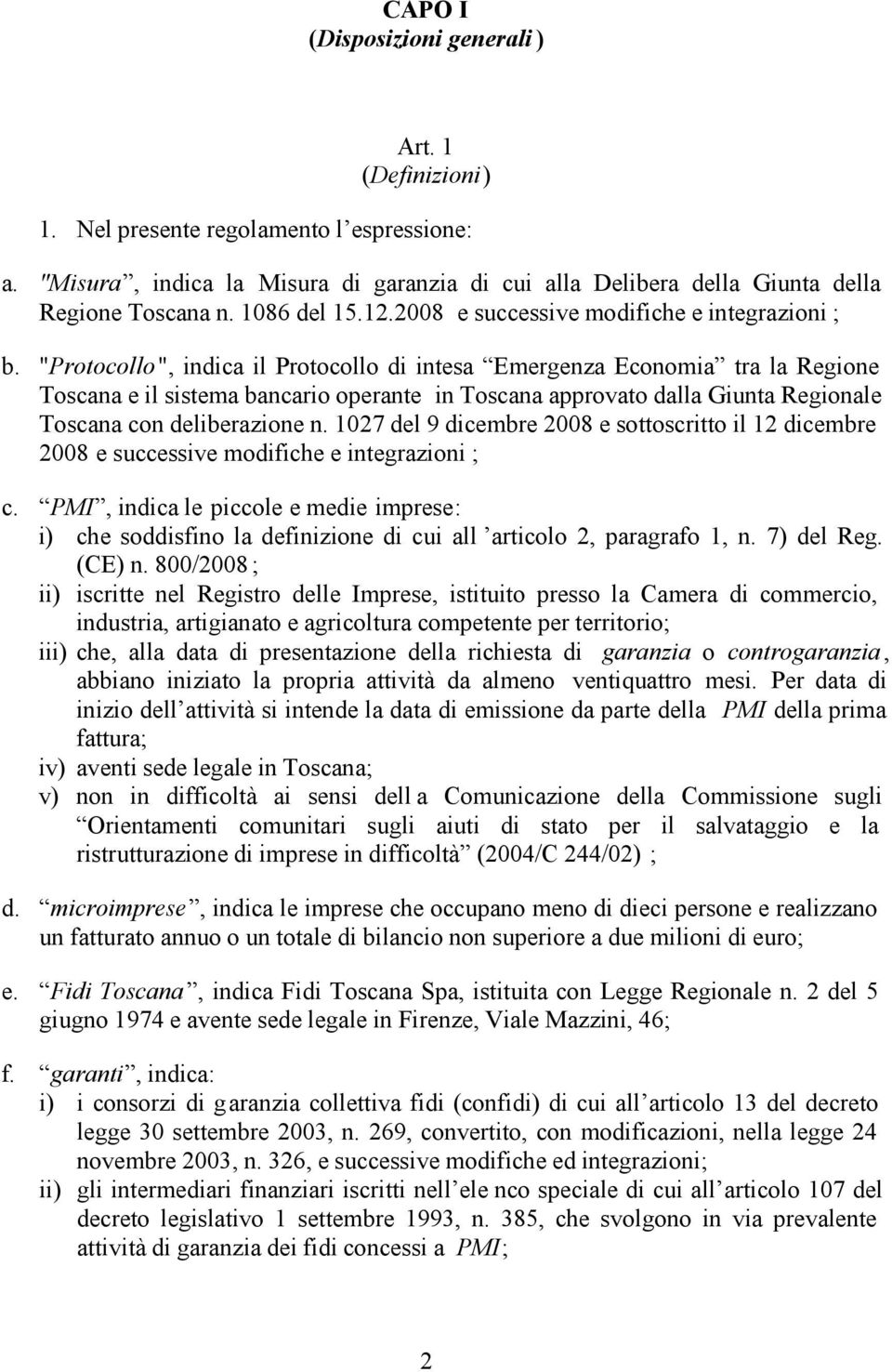 "Protocollo", indica il Protocollo di intesa Emergenza Economia tra la Regione Toscana e il sistema bancario operante in Toscana approvato dalla Giunta Regionale Toscana con deliberazione n.