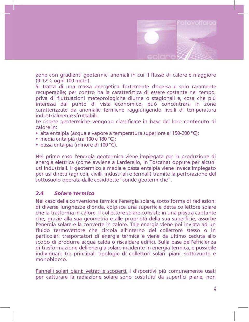 stagionali e, cosa che più interessa dal punto di vista economico, può concentrarsi in zone caratterizzate da anomalie termiche raggiungendo livelli di temperatura industrialmente sfruttabili.