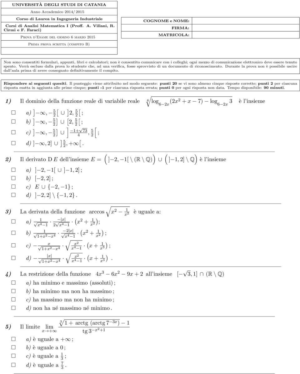 comunicazione elettronico deve essere tenuto spento. Verrà escluso dalla prova lo studente che, ad una verifica, fosse sprovvisto di un documento di riconoscimento.