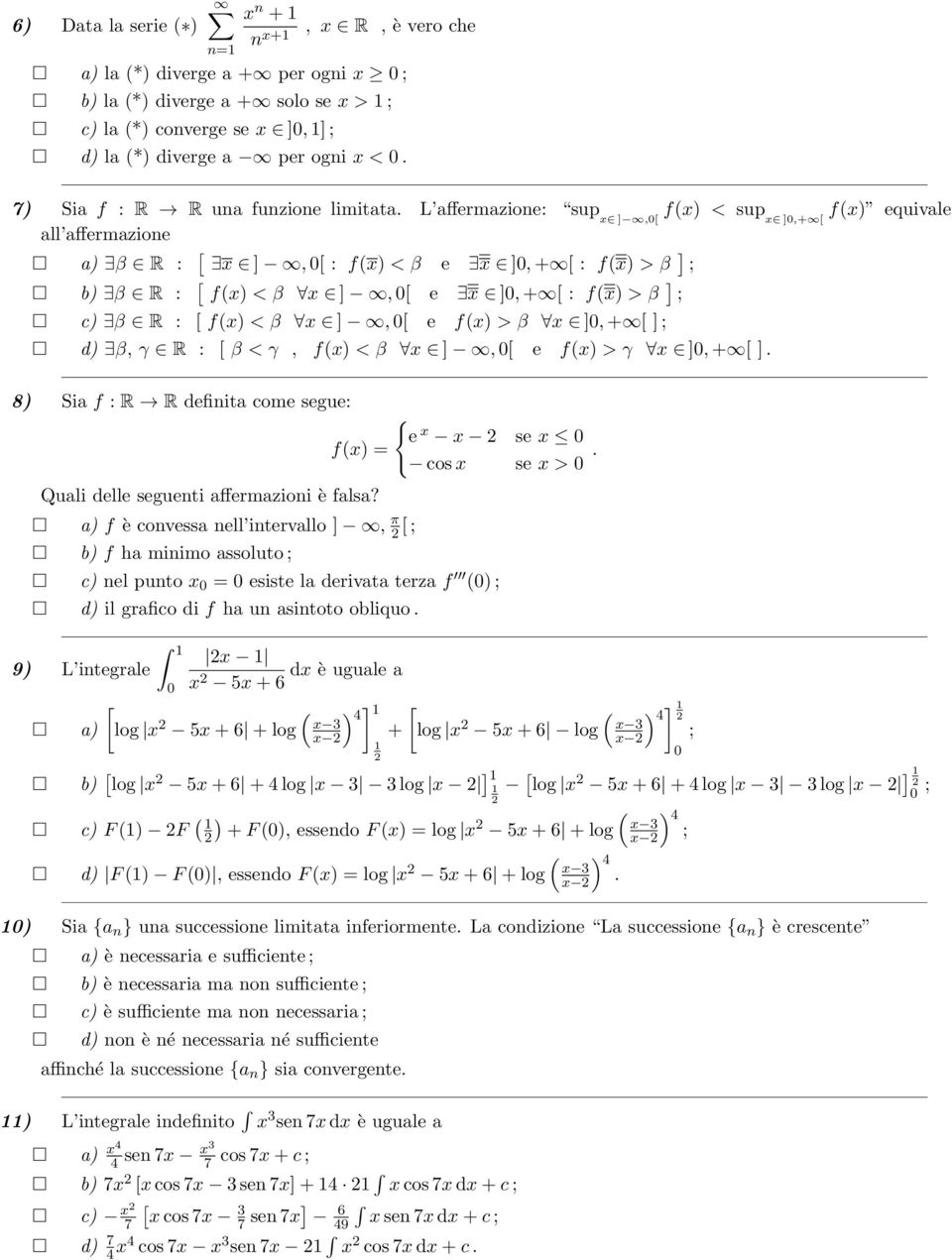 L affermazione: sup x ],0[ fx) < sup x ]0,+ [ fx) equivale all affermazione [ ] a) β R : x ], 0[ : fx) < β e x ]0, + [ : fx) > β [ ] b) β R : fx) < β x ], 0[ e x ]0, + [ : fx) > β c) β R : [ fx) < β