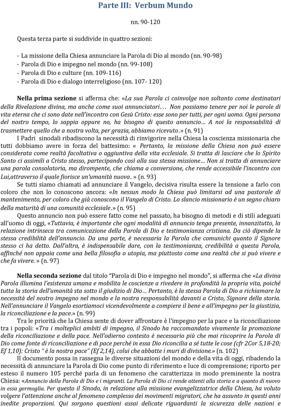 107-120) Nella prima sezione si afferma che: «La sua Parola ci coinvolge non soltanto come destinatari della Rivelazione divina, ma anche come suoi annunciatori Non possiamo tenere per noi le parole