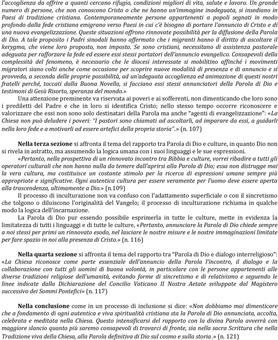 Contemporaneamente persone appartenenti a popoli segnati in modo profondo dalla fede cristiana emigrano verso Paesi in cui c è bisogno di portare l annuncio di Cristo e di una nuova evangelizzazione.