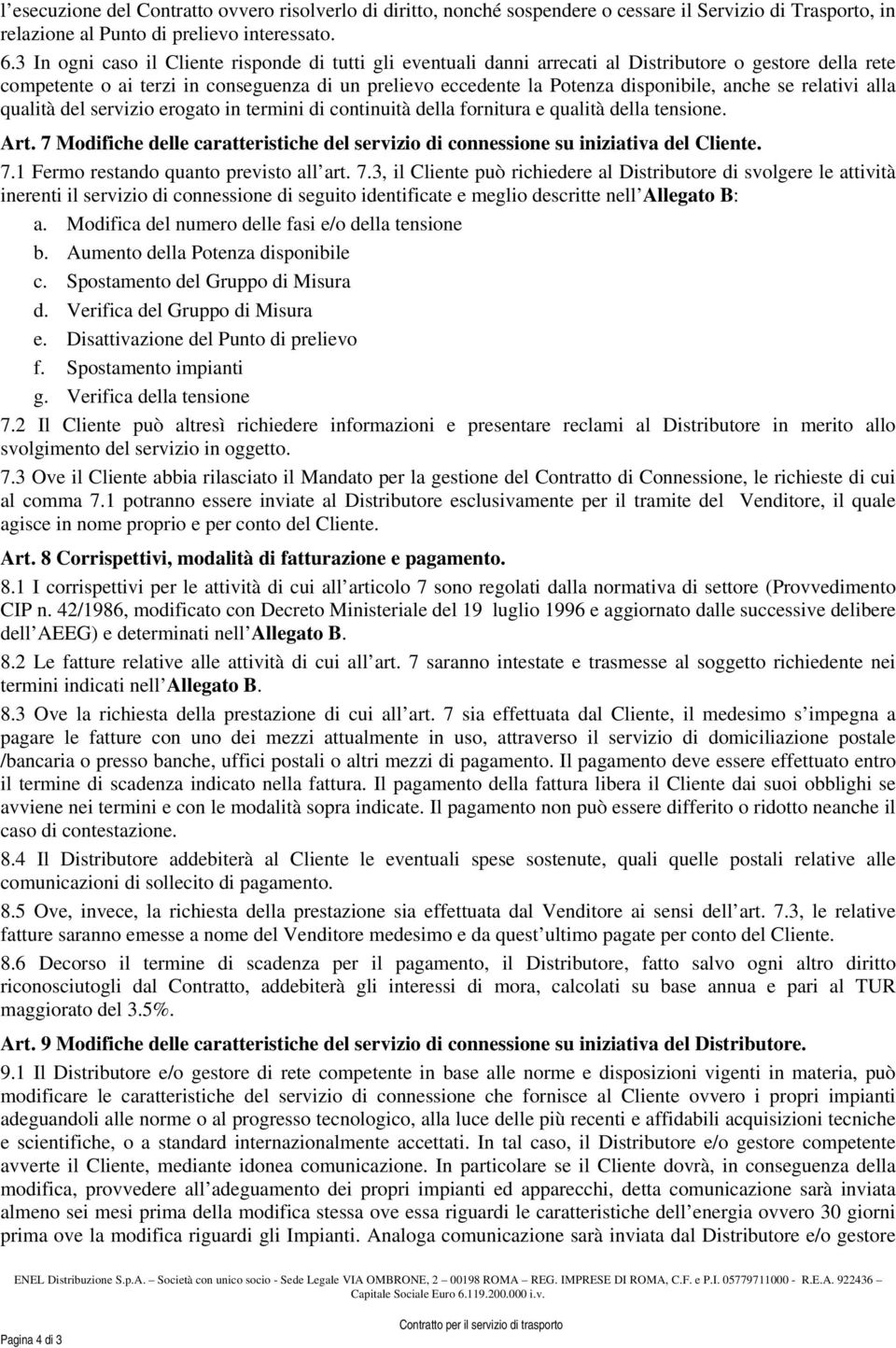 anche se relativi alla qualità del servizio erogato in termini di continuità della fornitura e qualità della tensione. Art.