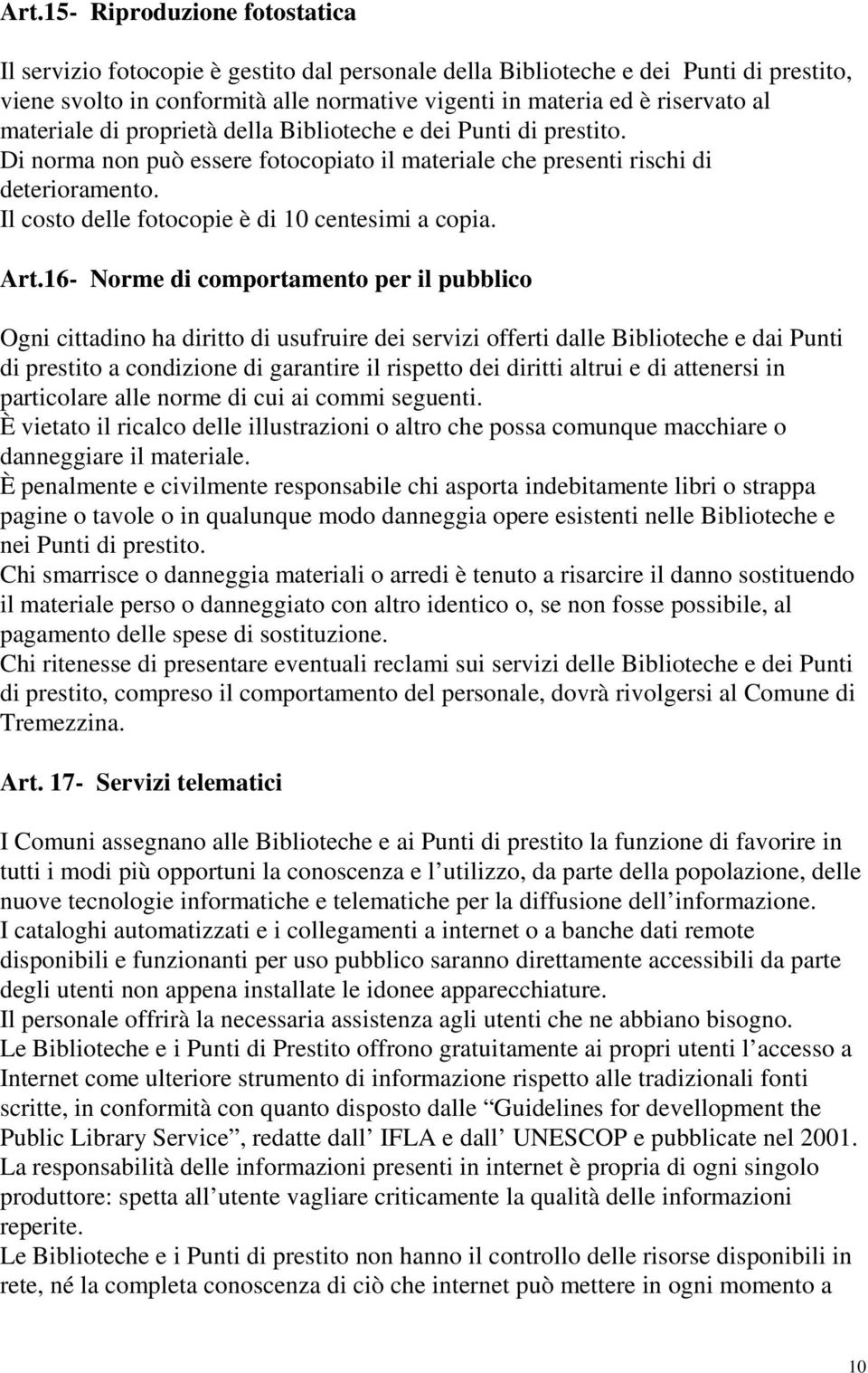 Il costo delle fotocopie è di 10 centesimi a copia. Art.