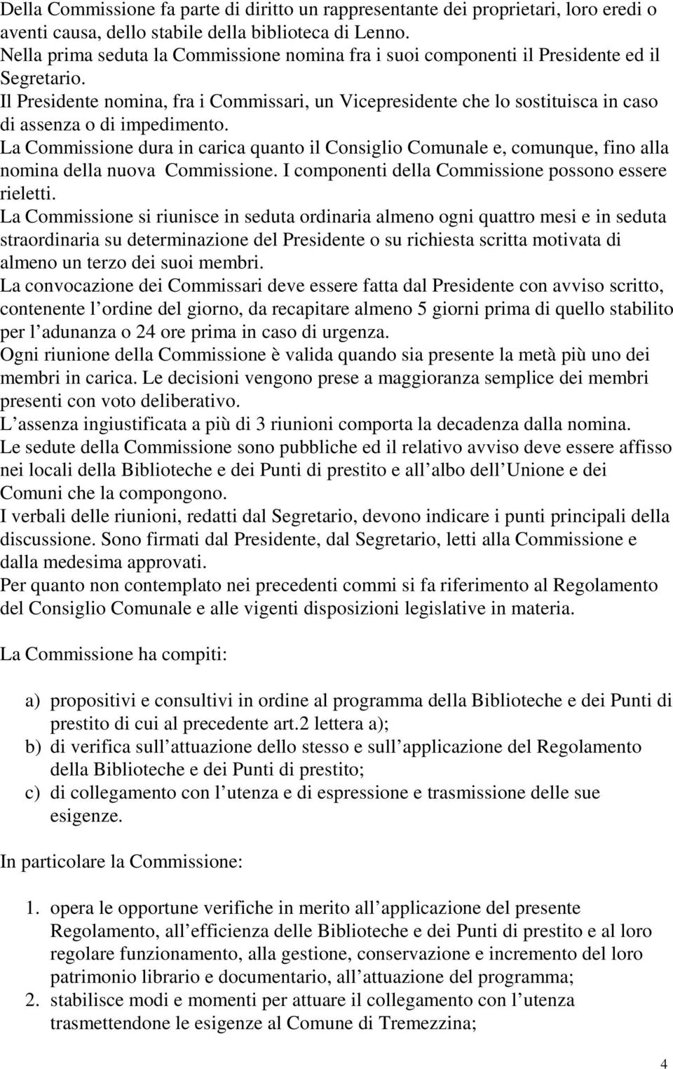 Il Presidente nomina, fra i Commissari, un Vicepresidente che lo sostituisca in caso di assenza o di impedimento.